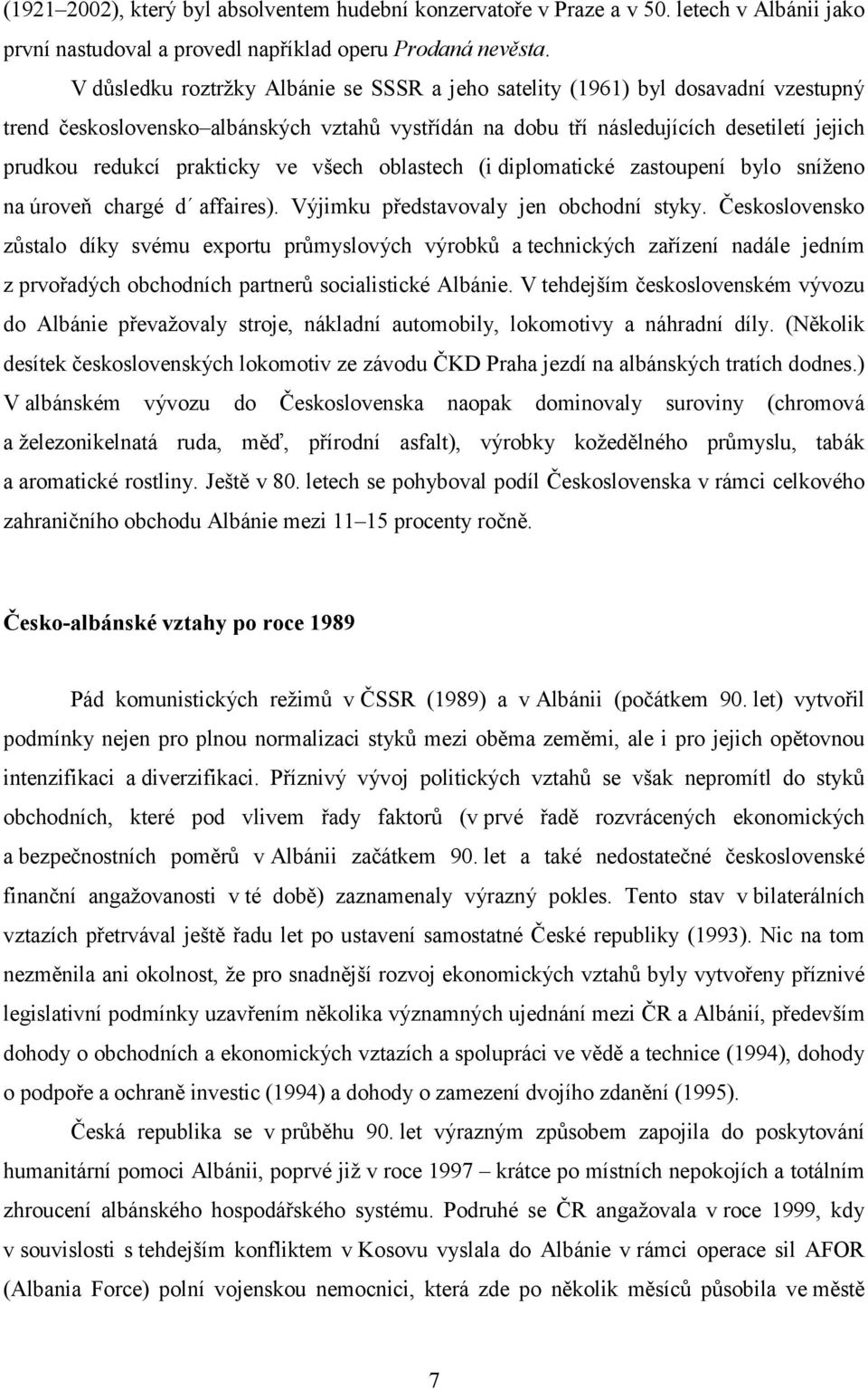 prakticky ve všech oblastech (i diplomatické zastoupení bylo sníženo na úroveň chargé d affaires). Výjimku představovaly jen obchodní styky.