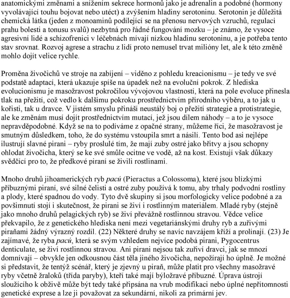 agresivní lidé a schizofrenici v léčebnách mívají nízkou hladinu serotoninu, a je potřeba tento stav srovnat.