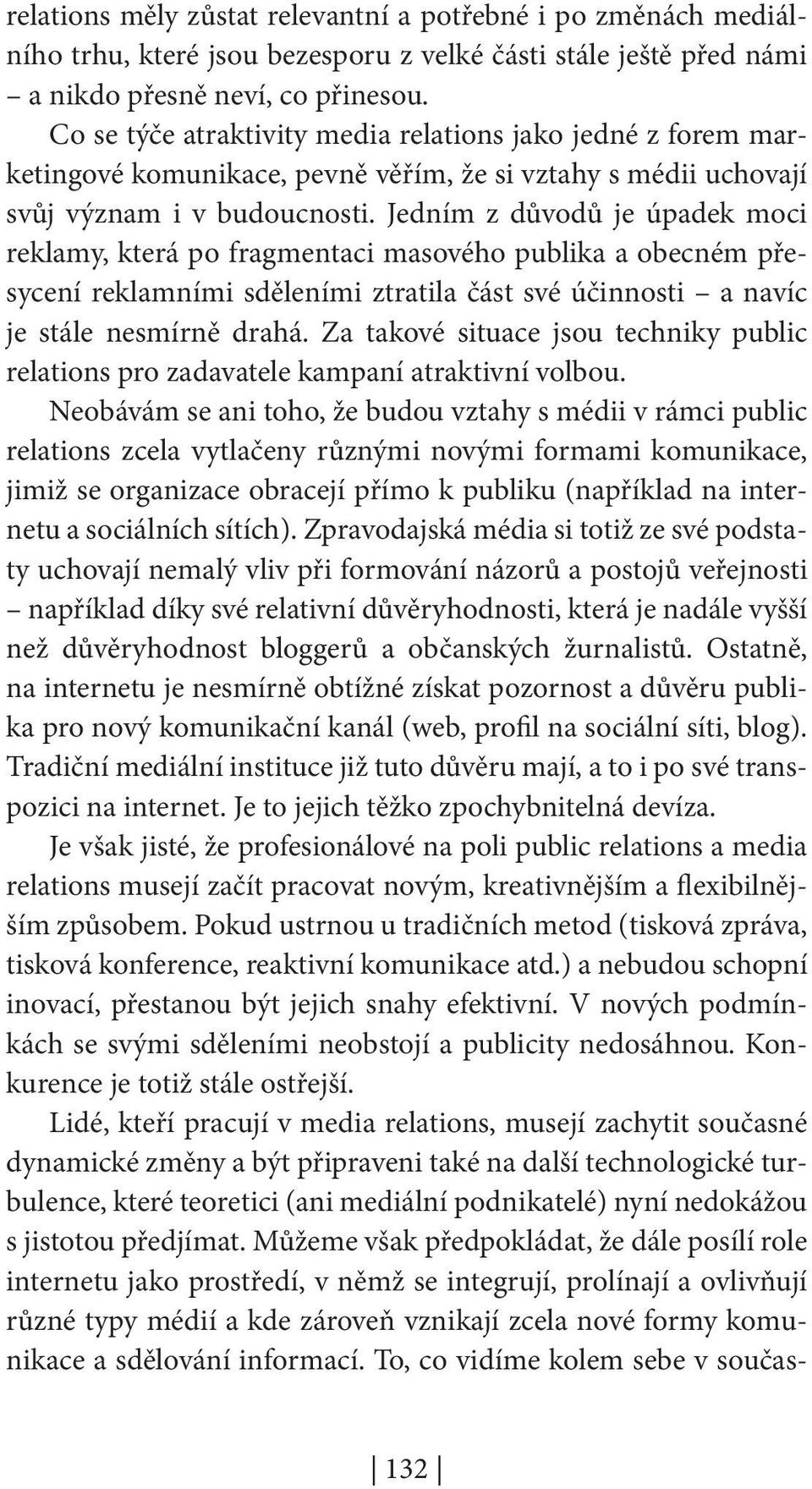 Jedním z důvodů je úpadek moci reklamy, která po fragmentaci masového publika a obecném přesycení reklamními sděleními ztratila část své účinnosti a navíc je stále nesmírně drahá.