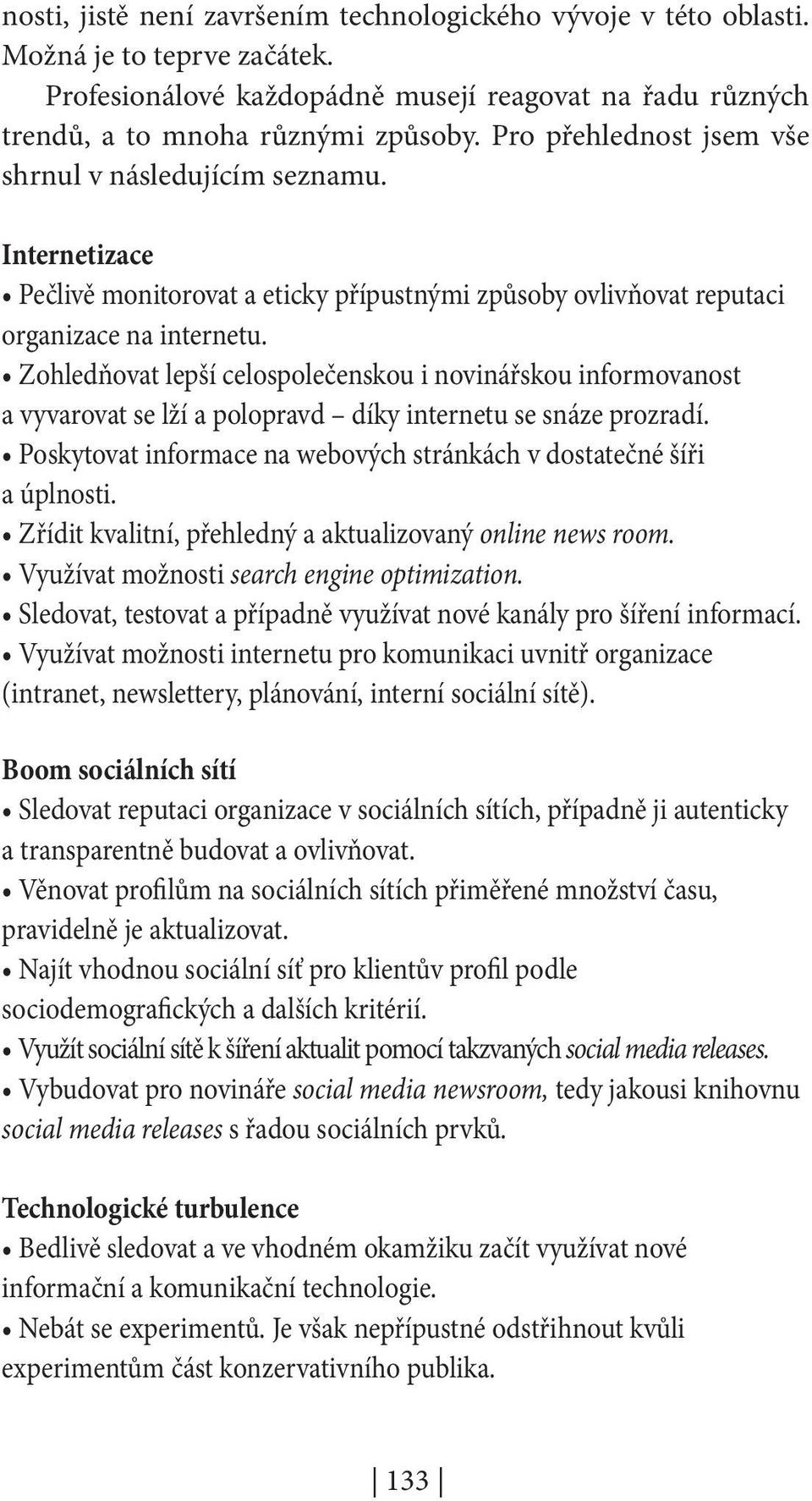 Zohledňovat lepší celospolečenskou i novinářskou informovanost a vyvarovat se lží a polopravd díky internetu se snáze prozradí. Poskytovat informace na webových stránkách v dostatečné šíři a úplnosti.