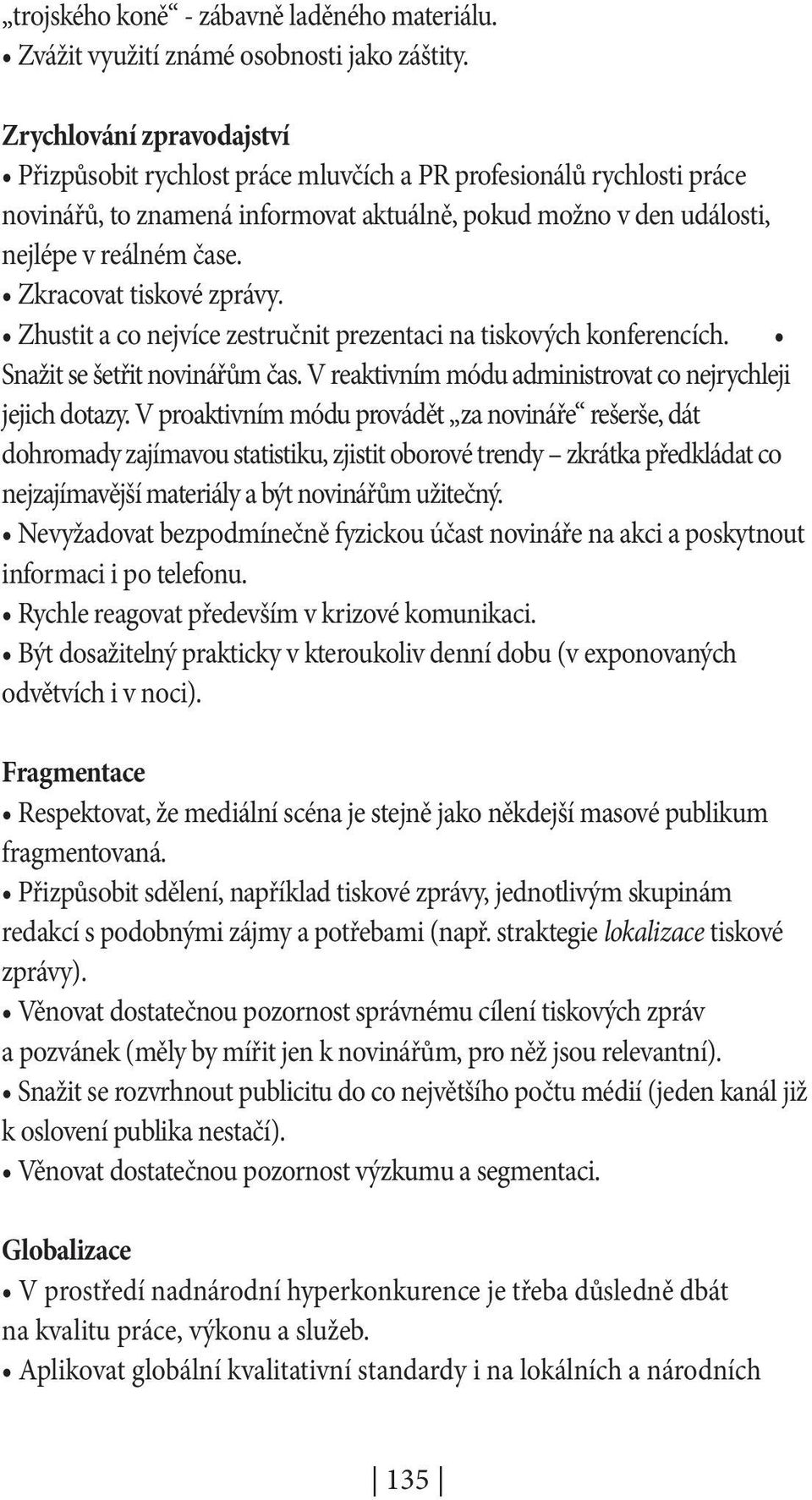 Zkracovat tiskové zprávy. Zhustit a co nejvíce zestručnit prezentaci na tiskových konferencích. Snažit se šetřit novinářům čas. V reaktivním módu administrovat co nejrychleji jejich dotazy.