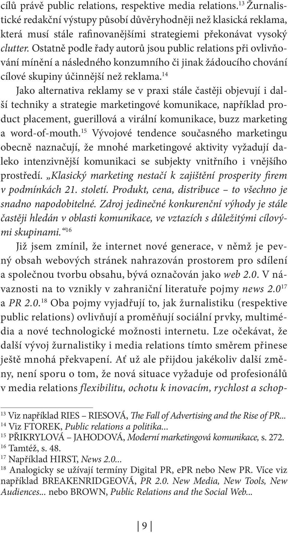 Ostatně podle řady autorů jsou public relations při ovlivňování mínění a následného konzumního či jinak žádoucího chování cílové skupiny účinnější než reklama.