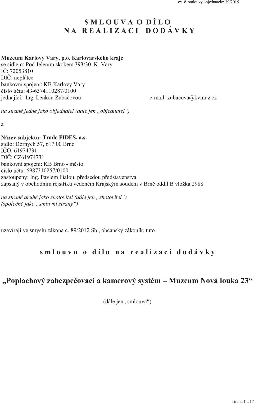 cz na straně jedné jako objednatel (dále jen objednatel ) a Název subjektu: Trade FIDES, a.s. sídlo: Dornych 57, 617 00 Brno IČO: 61974731 DIČ: CZ61974731 bankovní spojení: KB Brno - město číslo účtu: 6987310257/0100 zastoupený: Ing.