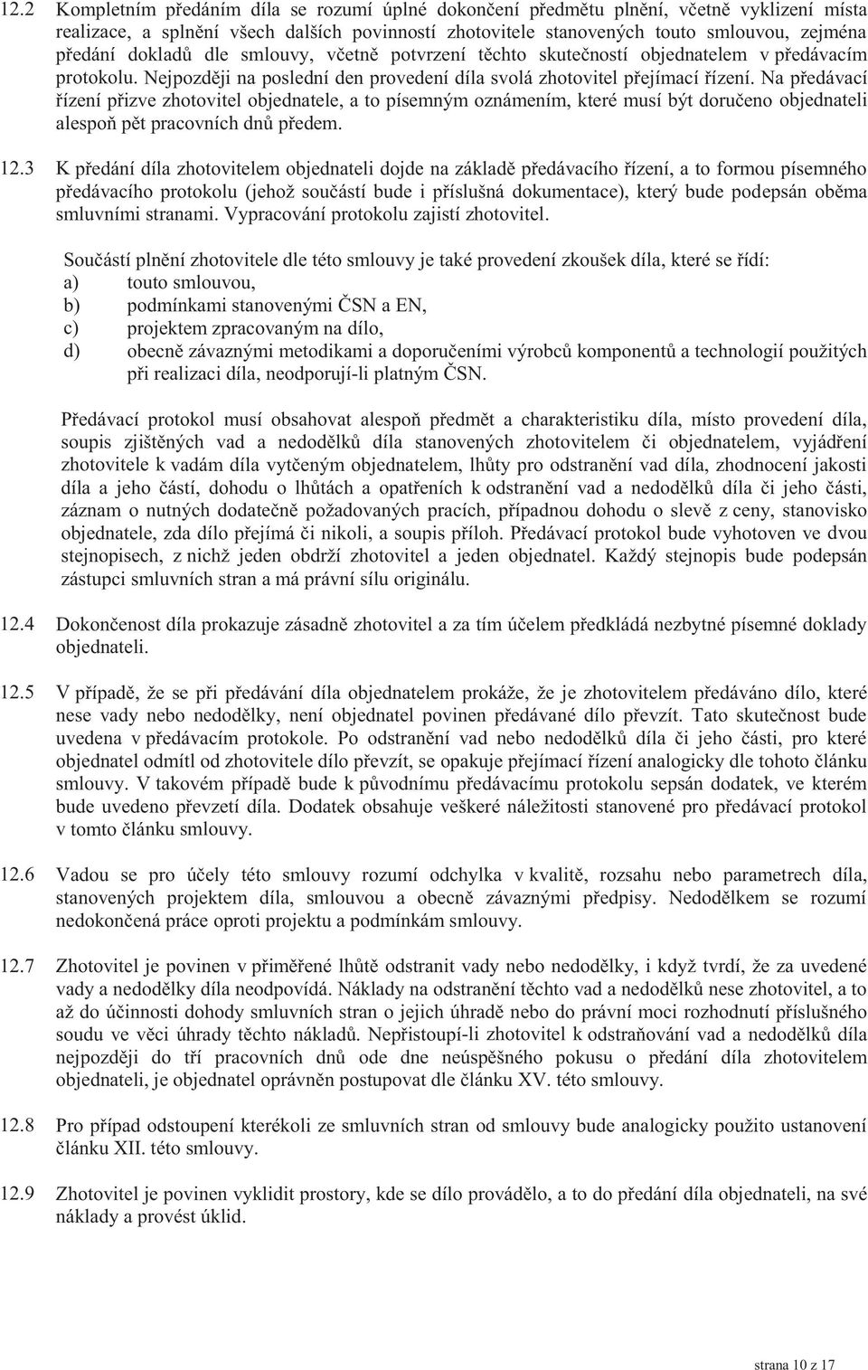 Na předávací řízení přizve zhotovitel objednatele, a to písemným oznámením, které musí být doručeno objednateli alespoň pět pracovních dnů předem. 12.