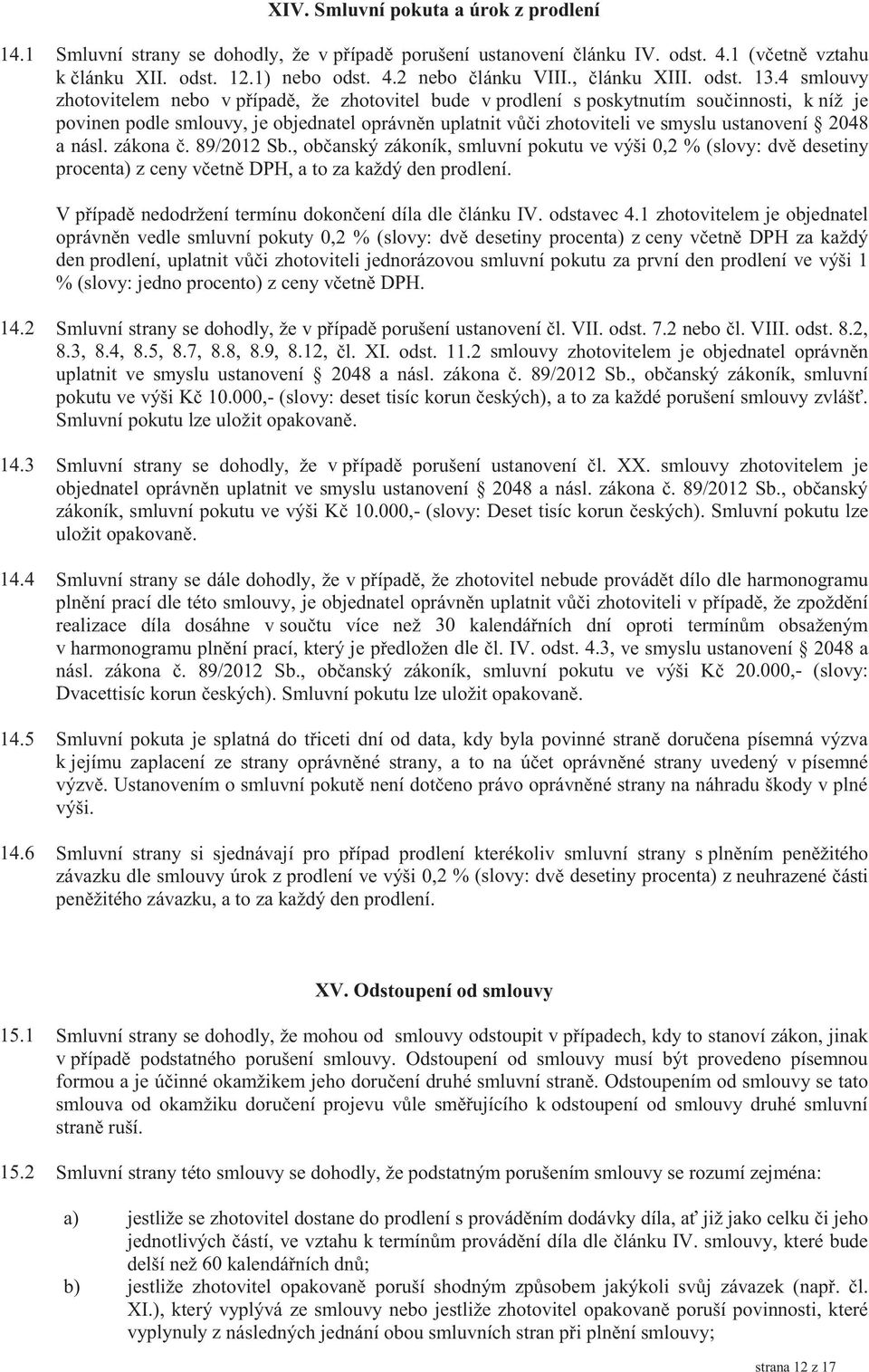 4 smlouvy zhotovitelem nebo v případě, že zhotovitel bude v prodlení s poskytnutím součinnosti, k níž je povinen podle smlouvy, je objednatel oprávněn uplatnit vůči zhotoviteli ve smyslu ustanovení