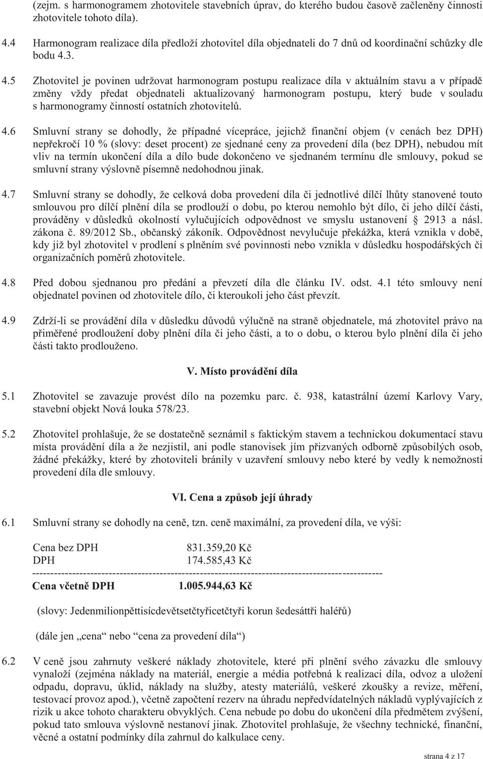 3. 4.5 Zhotovitel je povinen udržovat harmonogram postupu realizace díla v aktuálním stavu a v případě změny vždy předat objednateli aktualizovaný harmonogram postupu, který bude v souladu s