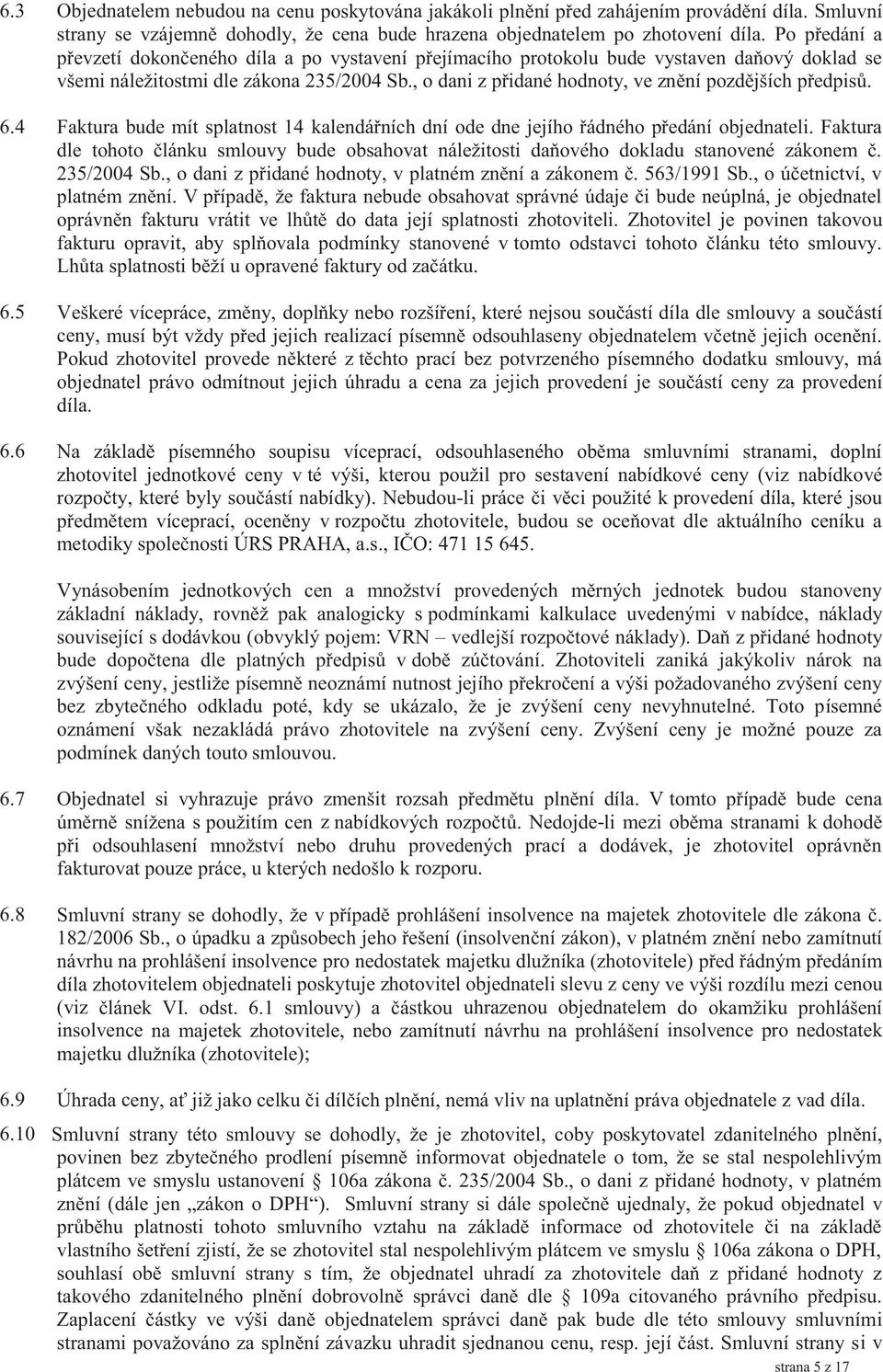 , o dani z přidané hodnoty, ve znění pozdějších předpisů. 6.4 Faktura bude mít splatnost 14 kalendářních dní ode dne jejího řádného předání objednateli.