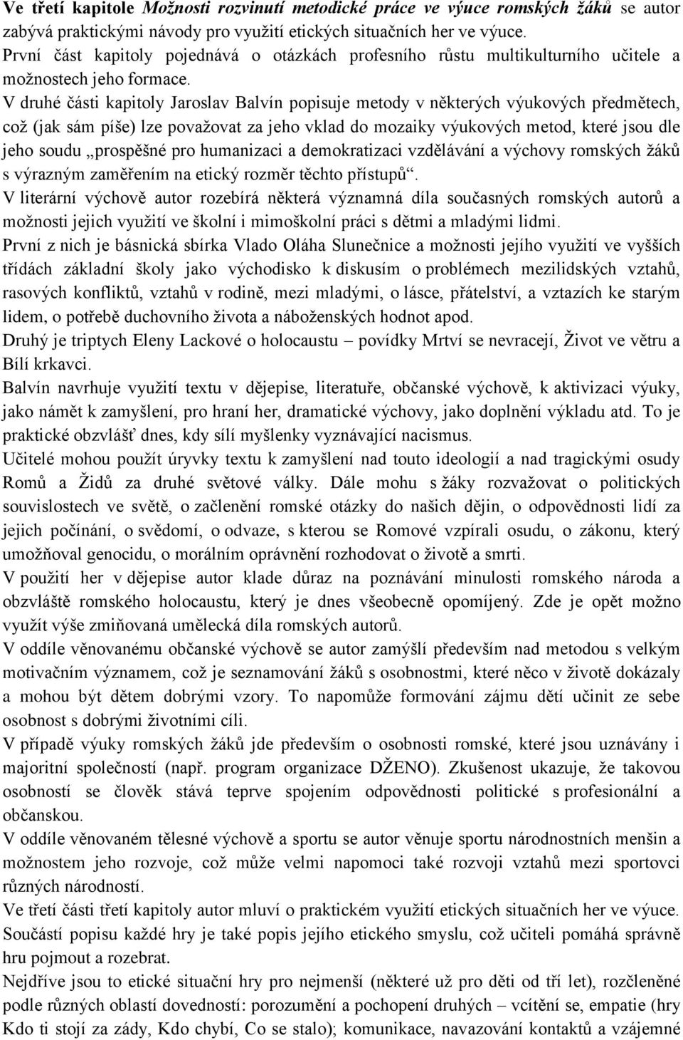 V druhé části kapitoly Jaroslav Balvín popisuje metody v některých výukových předmětech, coţ (jak sám píše) lze povaţovat za jeho vklad do mozaiky výukových metod, které jsou dle jeho soudu prospěšné