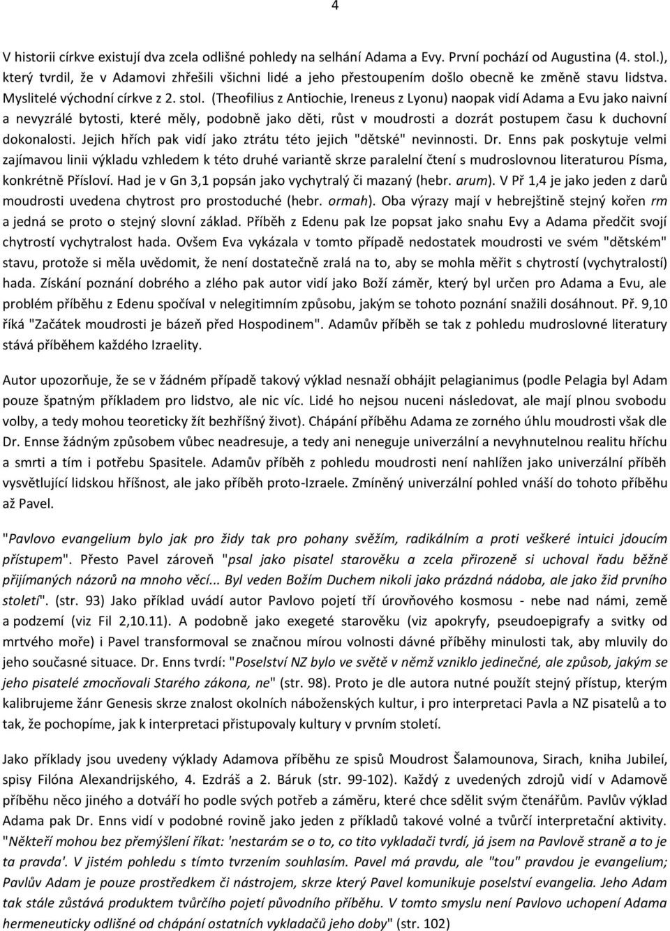 (Theofilius z Antiochie, Ireneus z Lyonu) naopak vidí Adama a Evu jako naivní a nevyzrálé bytosti, které měly, podobně jako děti, růst v moudrosti a dozrát postupem času k duchovní dokonalosti.