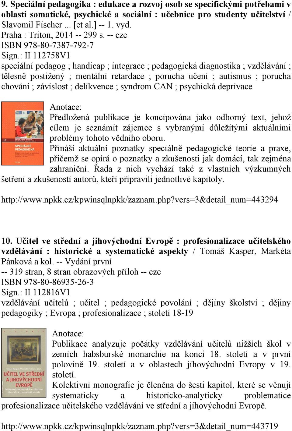 : II 112758V1 speciální pedagog ; handicap ; integrace ; pedagogická diagnostika ; vzdělávání ; tělesně postižený ; mentální retardace ; porucha učení ; autismus ; porucha chování ; závislost ;