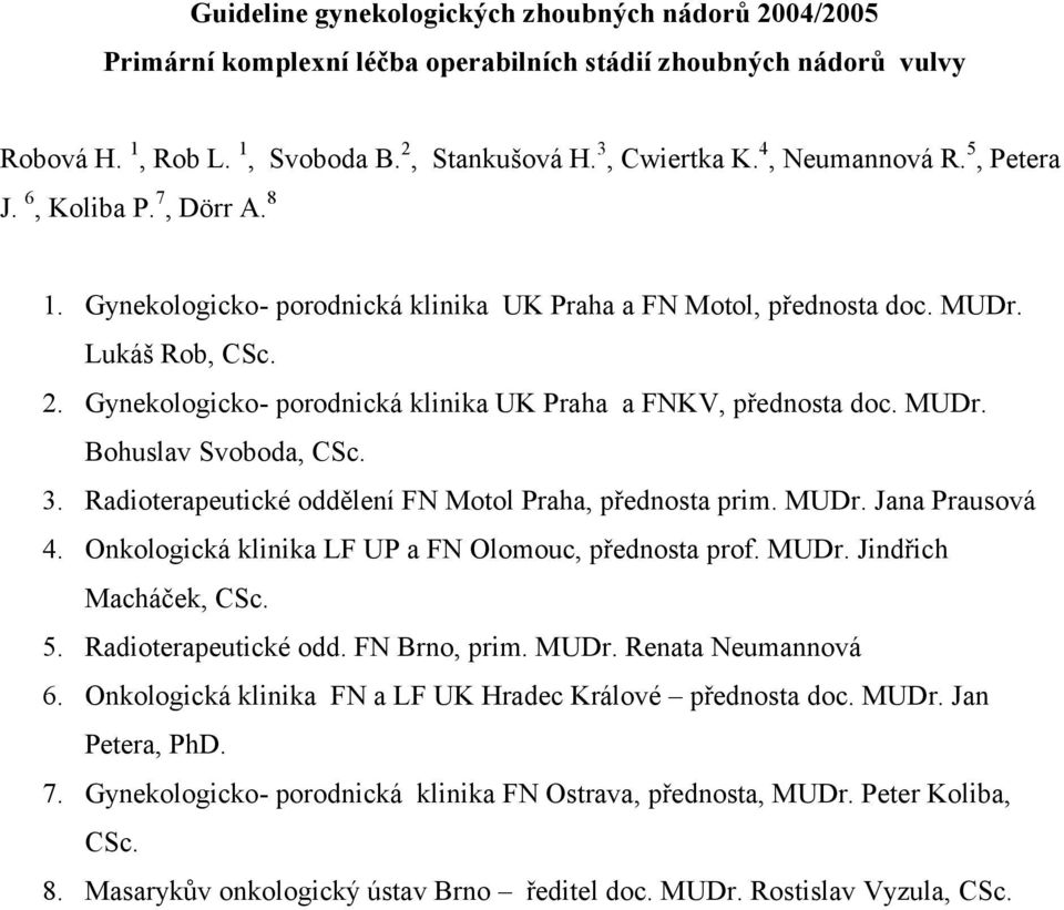 Gynekologicko- porodnická klinika UK Praha a FNKV, přednosta doc. MUDr. Bohuslav Svoboda, CSc. 3. Radioterapeutické oddělení FN Motol Praha, přednosta prim. MUDr. Jana Prausová 4.