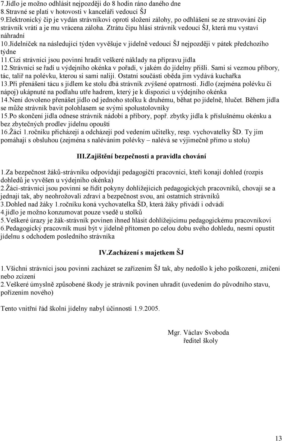 Ztrátu čipu hlásí strávník vedoucí ŠJ, která mu vystaví náhradní 10.Jídelníček na následující týden vyvěšuje v jídelně vedoucí ŠJ nejpozději v pátek předchozího týdne 11.