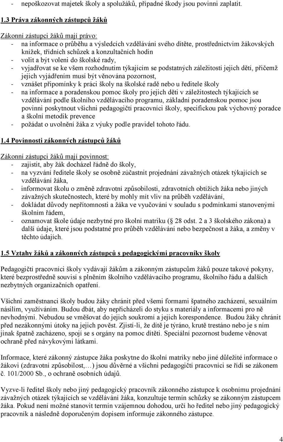 hodin - volit a být voleni do školské rady, - vyjadřovat se ke všem rozhodnutím týkajícím se podstatných záležitostí jejich dětí, přičemž jejich vyjádřením musí být věnována pozornost, - vznášet