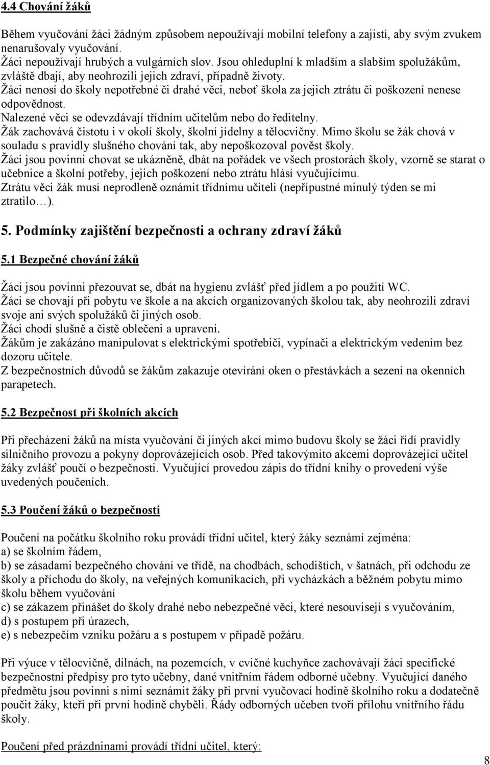 Žáci nenosí do školy nepotřebné či drahé věci, neboť škola za jejich ztrátu či poškození nenese odpovědnost. Nalezené věci se odevzdávají třídním učitelům nebo do ředitelny.