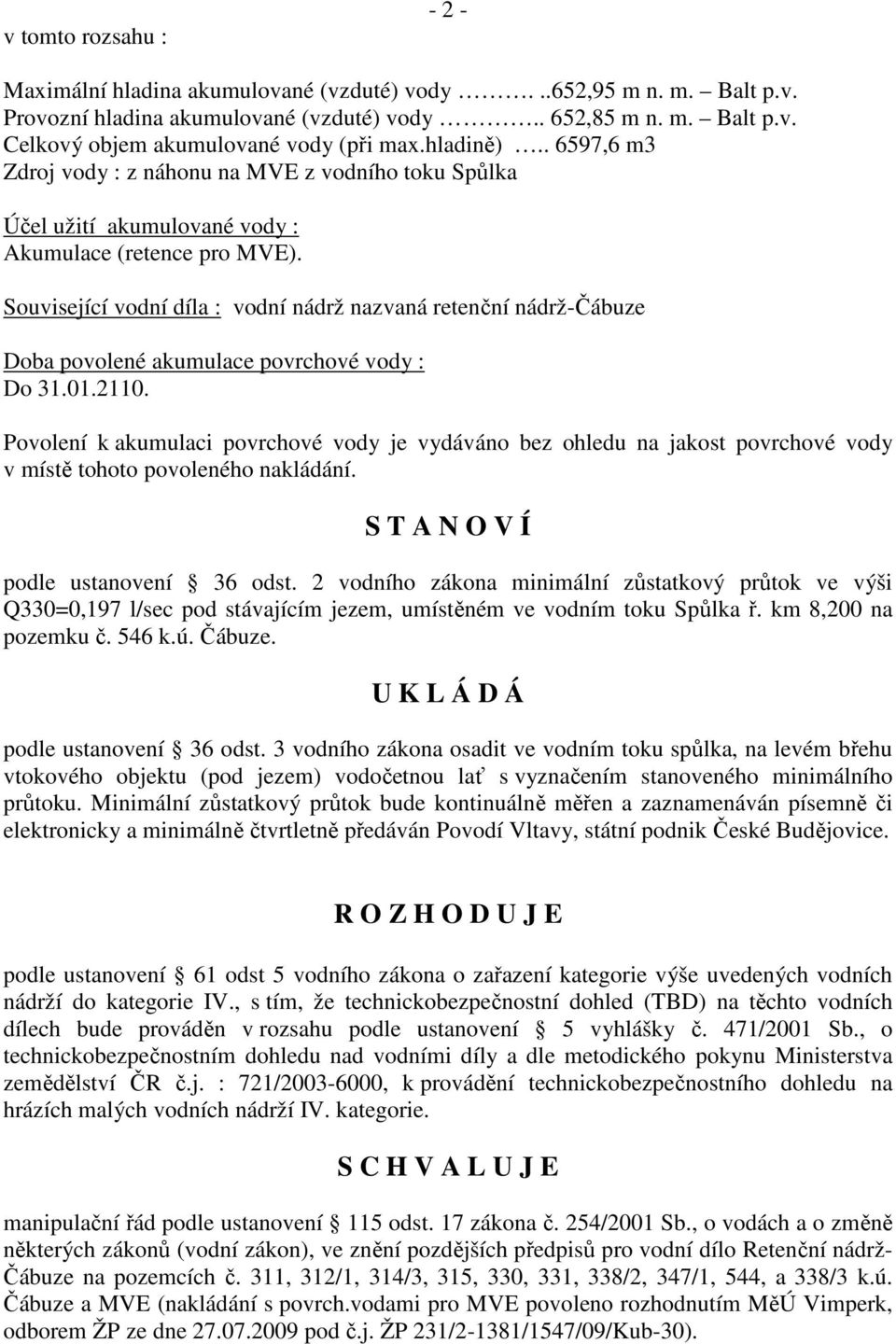 Související vodní díla : vodní nádrž nazvaná retenční nádrž-čábuze Doba povolené akumulace povrchové vody : Do 31.01.2110.