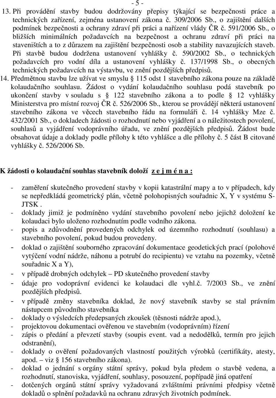 , o bližších minimálních požadavcích na bezpečnost a ochranu zdraví při práci na staveništích a to z důrazem na zajištění bezpečnosti osob a stability navazujících staveb.