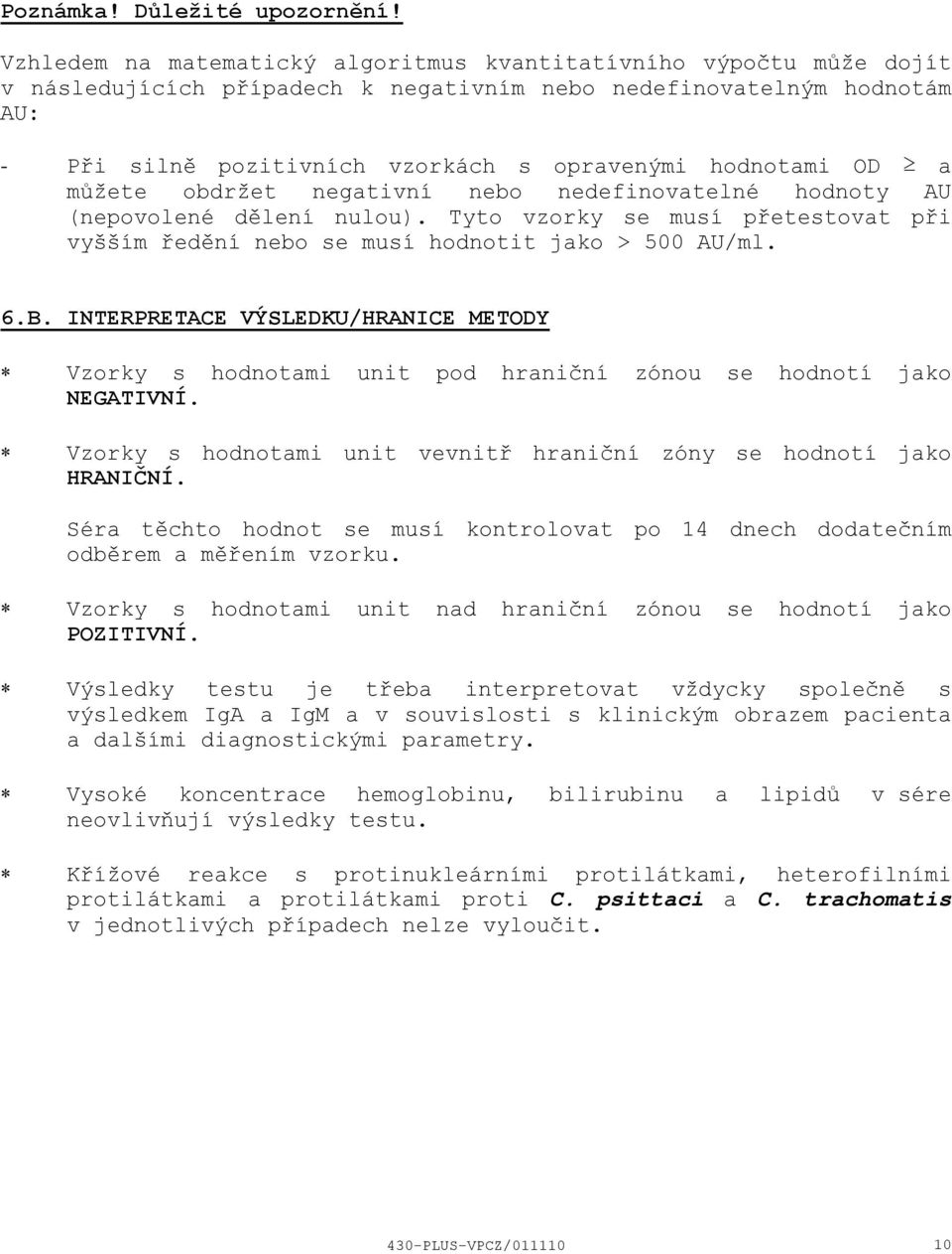 OD a můžete obdržet negativní nebo nedefinovatelné hodnoty AU (nepovolené dělení nulou). Tyto vzorky se musí přetestovat při vyšším ředění nebo se musí hodnotit jako > 500 AU/ml. 6.B.