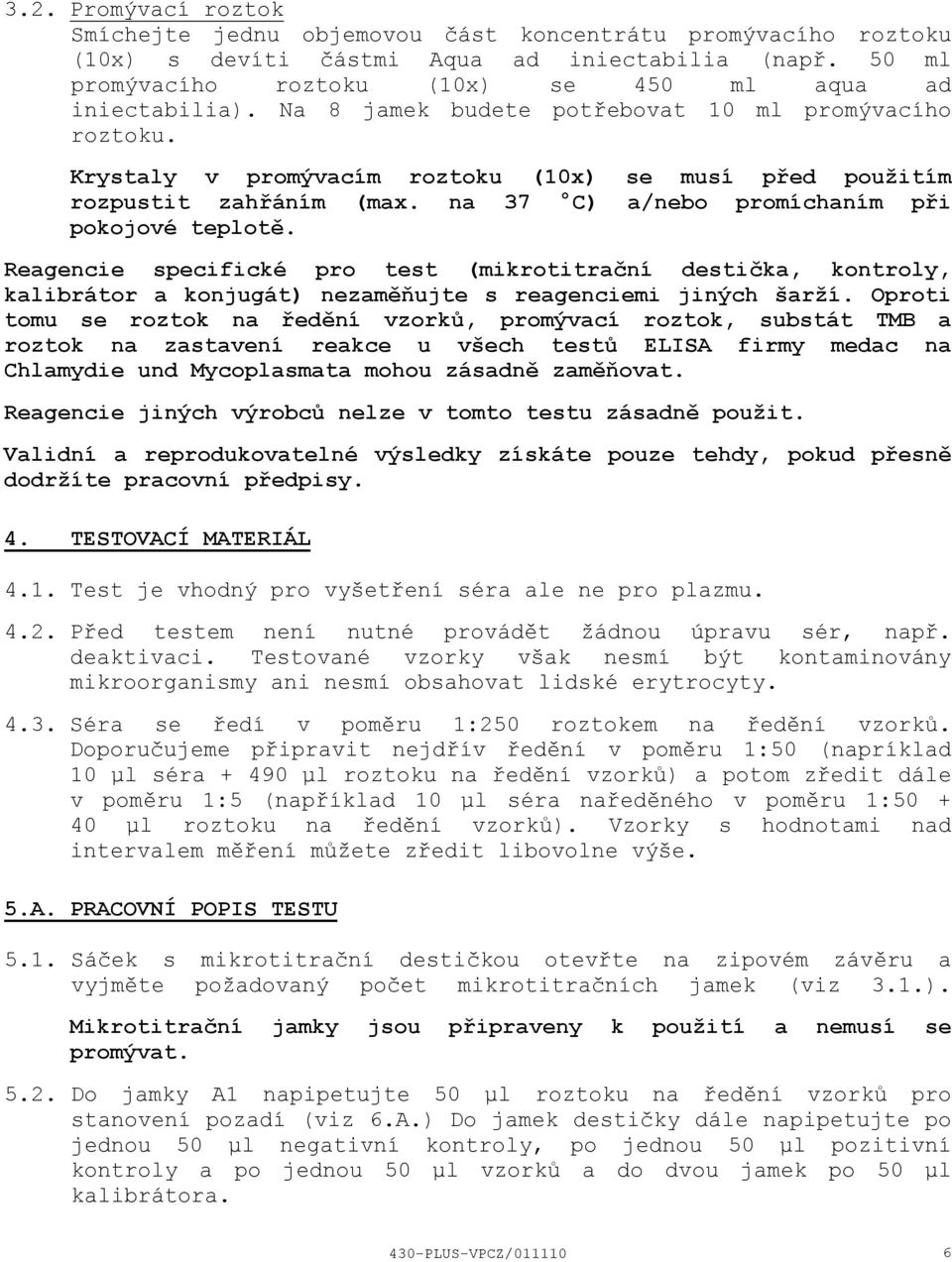 Reagencie specifické pro test (mikrotitrační destička, kontroly, kalibrátor a konjugát) nezaměňujte s reagenciemi jiných šarží.