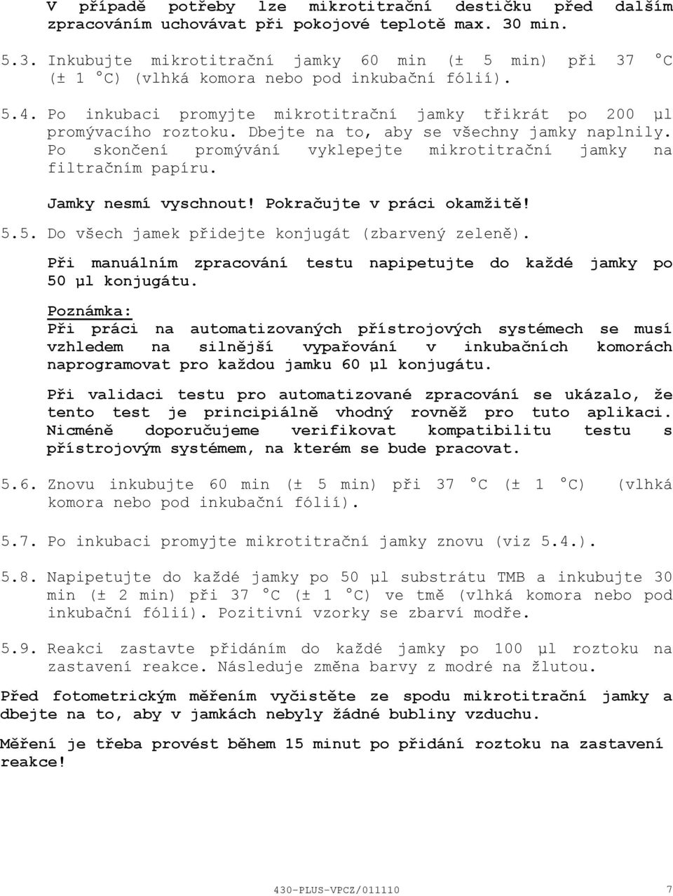 Dbejte na to, aby se všechny jamky naplnily. Po skončení promývání vyklepejte mikrotitrační jamky na filtračním papíru. Jamky nesmí vyschnout! Pokračujte v práci okamžitě! 5.