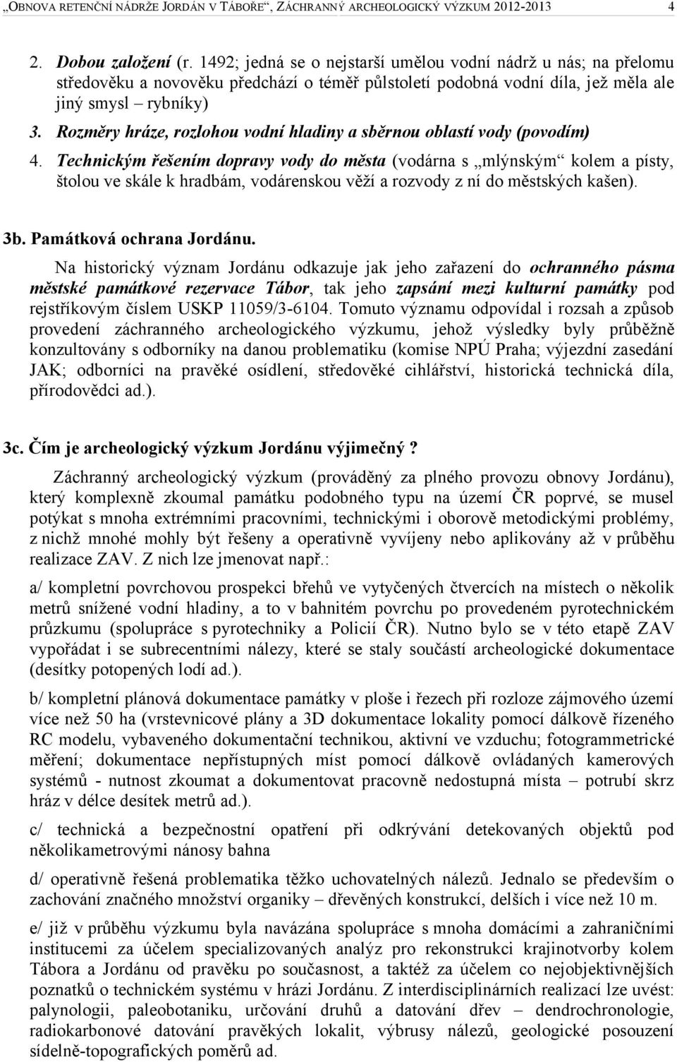 Technickým řešením dopravy vody do města (vodárna s mlýnským kolem a písty, štolou ve skále k hradbám, vodárenskou věží a rozvody z ní do městských kašen). 3b. Památková ochrana Jordánu.