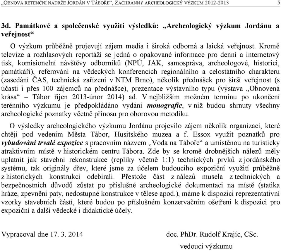 referování na vědeckých konferencích regionálního a celostátního charakteru (zasedání ČAS, technická zařízení v NTM Brno), několik přednášek pro širší veřejnost (s účastí i přes 100 zájemců na