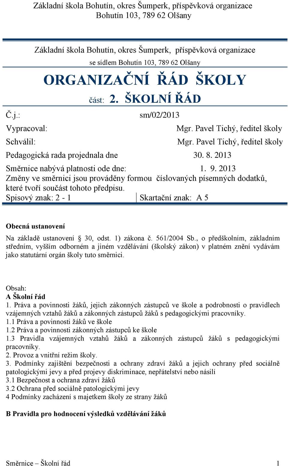 2013 Změny ve směrnici jsou prováděny formou číslovaných písemných dodatků, které tvoří součást tohoto předpisu. Spisový znak: 2-1 Skartační znak: A 5 Obecná ustanovení Na základě ustanovení 30, odst.