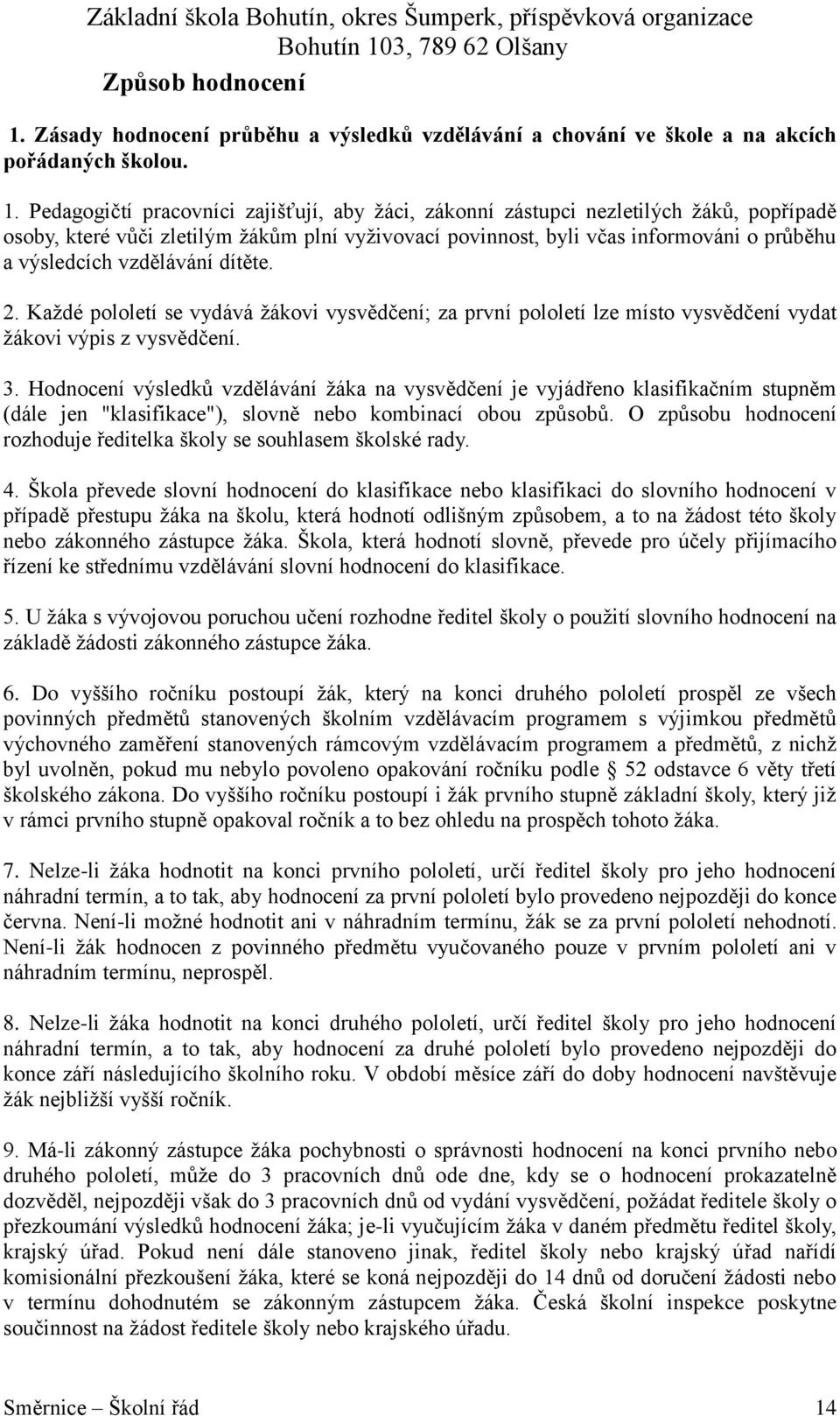 Pedagogičtí pracovníci zajišťují, aby ţáci, zákonní zástupci nezletilých ţáků, popřípadě osoby, které vůči zletilým ţákům plní vyţivovací povinnost, byli včas informováni o průběhu a výsledcích