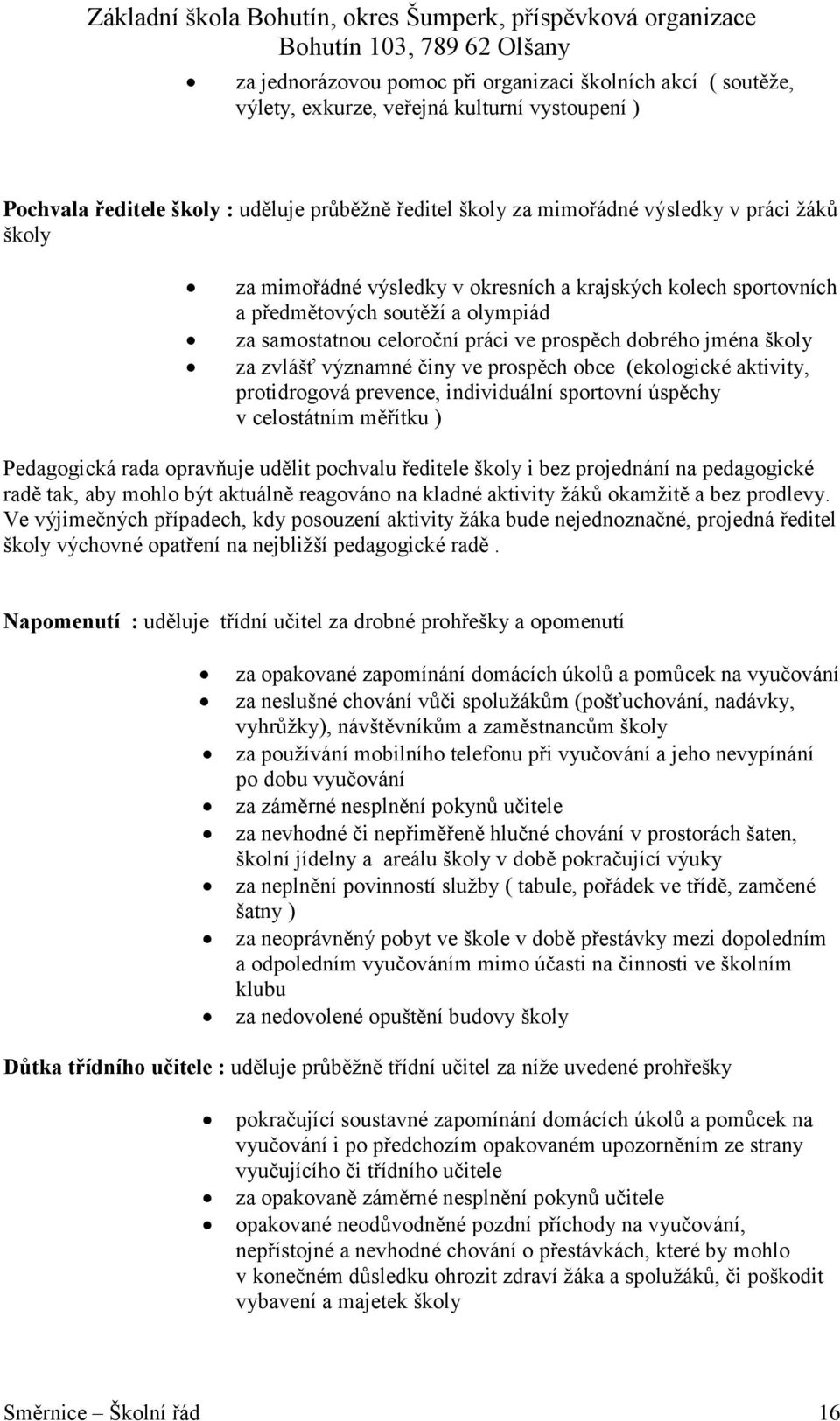 prospěch obce (ekologické aktivity, protidrogová prevence, individuální sportovní úspěchy v celostátním měřítku ) Pedagogická rada opravňuje udělit pochvalu ředitele školy i bez projednání na