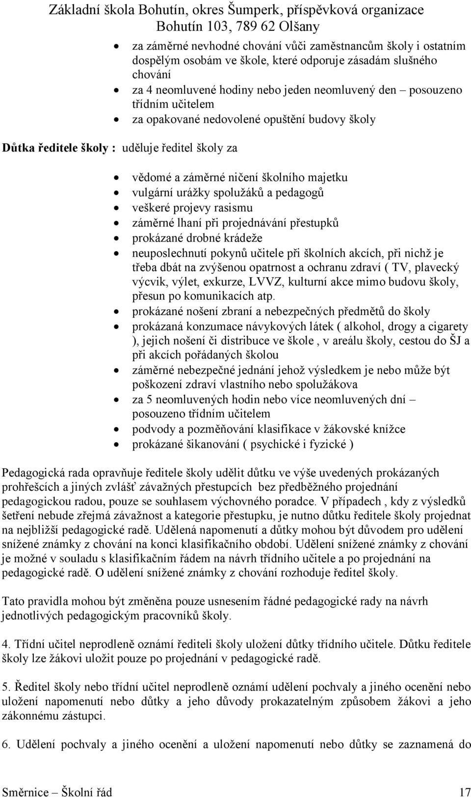 rasismu záměrné lhaní při projednávání přestupků prokázané drobné krádeţe neuposlechnutí pokynů učitele při školních akcích, při nichţ je třeba dbát na zvýšenou opatrnost a ochranu zdraví ( TV,