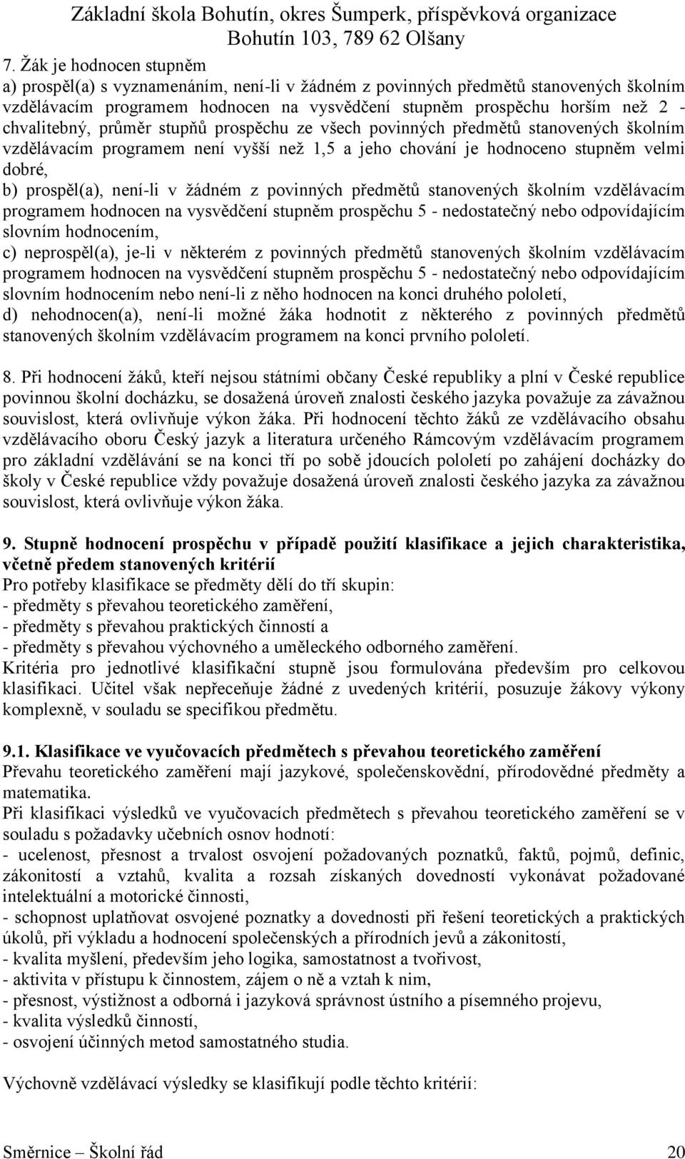 ţádném z povinných předmětů stanovených školním vzdělávacím programem hodnocen na vysvědčení stupněm prospěchu 5 - nedostatečný nebo odpovídajícím slovním hodnocením, c) neprospěl(a), je-li v