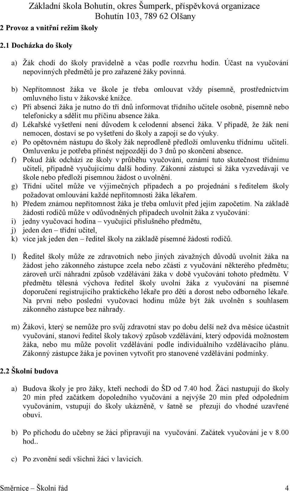 c) Při absenci ţáka je nutno do tří dnů informovat třídního učitele osobně, písemně nebo telefonicky a sdělit mu příčinu absence ţáka. d) Lékařské vyšetření není důvodem k celodenní absenci ţáka.