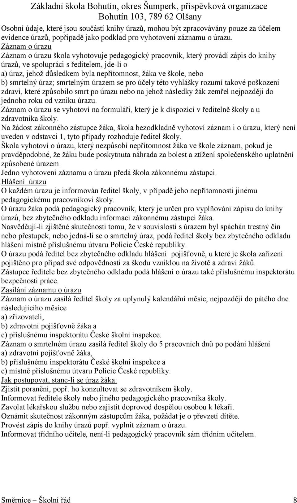 škole, nebo b) smrtelný úraz; smrtelným úrazem se pro účely této vyhlášky rozumí takové poškození zdraví, které způsobilo smrt po úrazu nebo na jehoţ následky ţák zemřel nejpozději do jednoho roku od