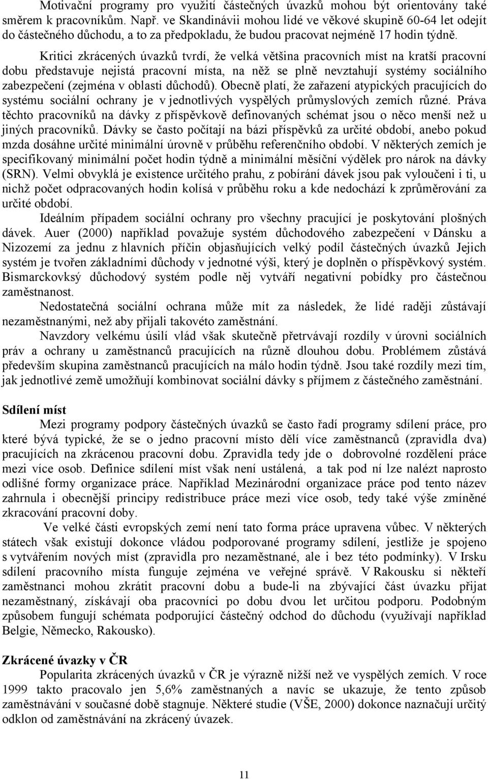 Kritici zkrácených úvazků tvrdí, že velká většina pracovních míst na kratší pracovní dobu představuje nejistá pracovní místa, na něž se plně nevztahují systémy sociálního zabezpečení (zejména v