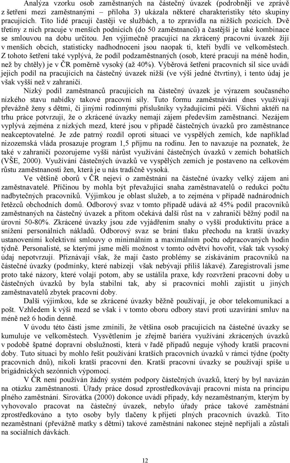 Jen výjimečně pracující na zkrácený pracovní úvazek žijí v menších obcích, statisticky nadhodnoceni jsou naopak ti, kteří bydlí ve velkoměstech.