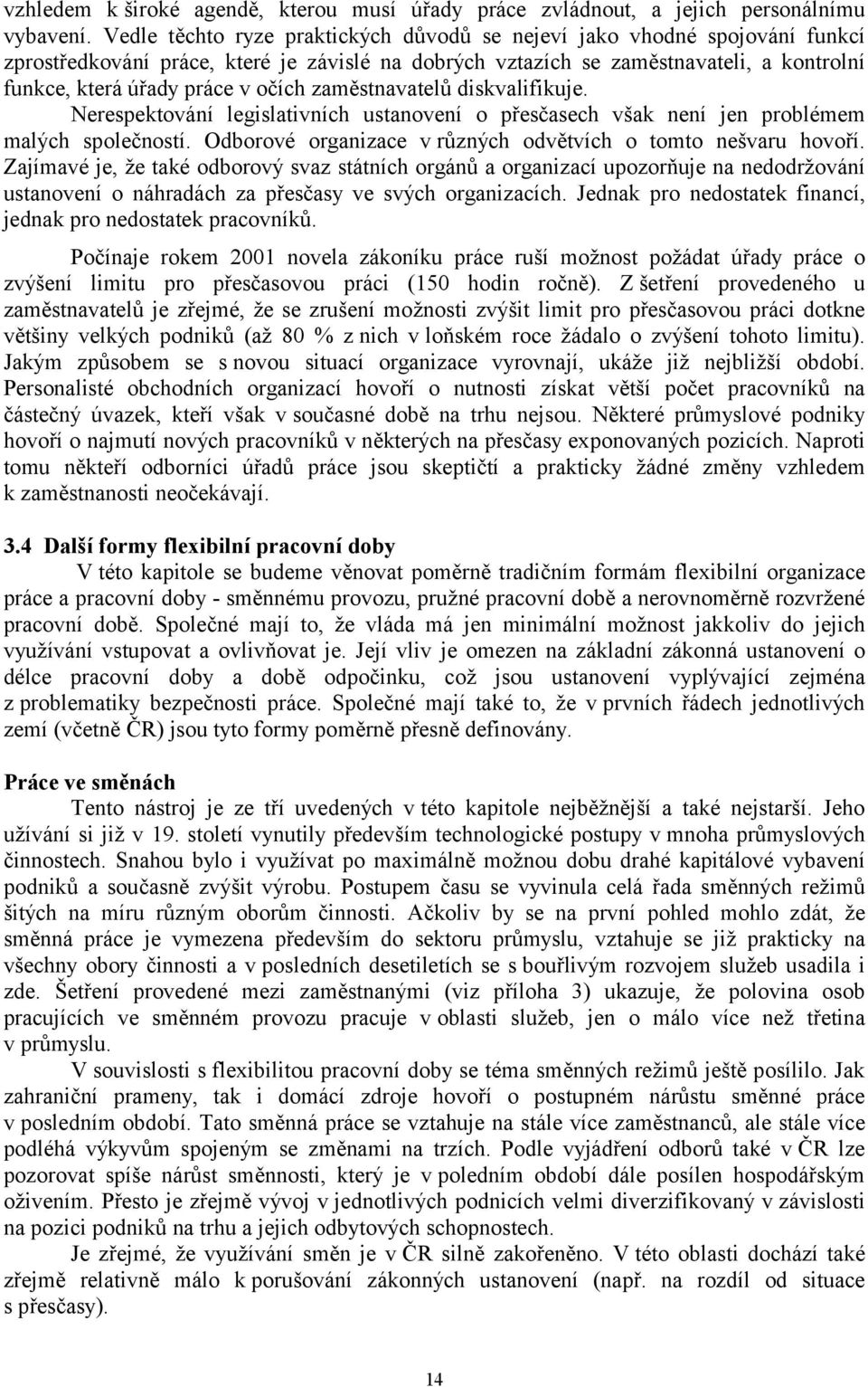 očích zaměstnavatelů diskvalifikuje. Nerespektování legislativních ustanovení o přesčasech však není jen problémem malých společností. Odborové organizace v různých odvětvích o tomto nešvaru hovoří.