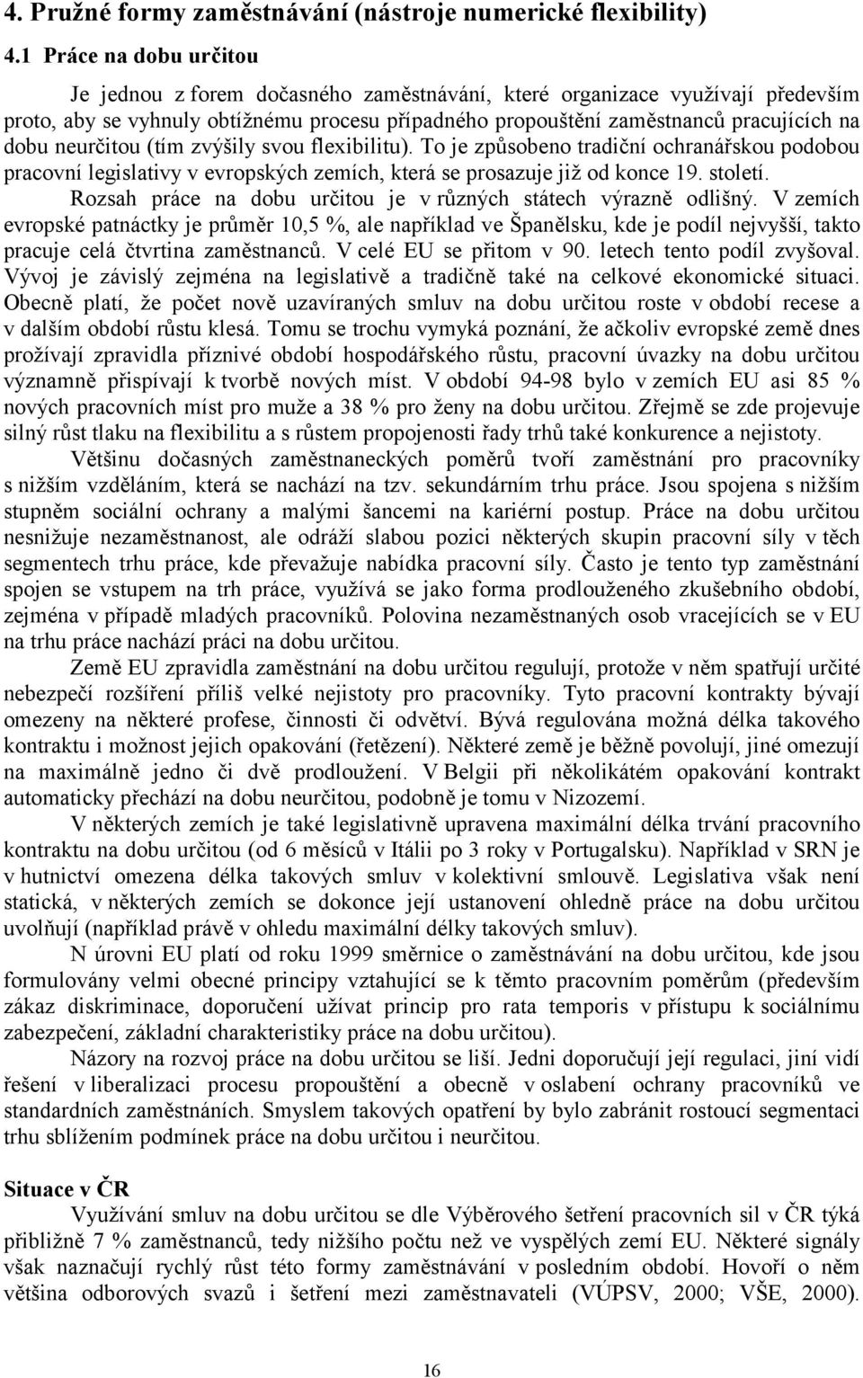 neurčitou (tím zvýšily svou flexibilitu). To je způsobeno tradiční ochranářskou podobou pracovní legislativy v evropských zemích, která se prosazuje již od konce 19. století.