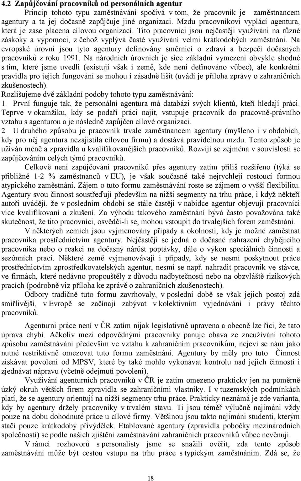 Tito pracovníci jsou nejčastěji využíváni na různé záskoky a výpomoci, z čehož vyplývá časté využívání velmi krátkodobých zaměstnání.