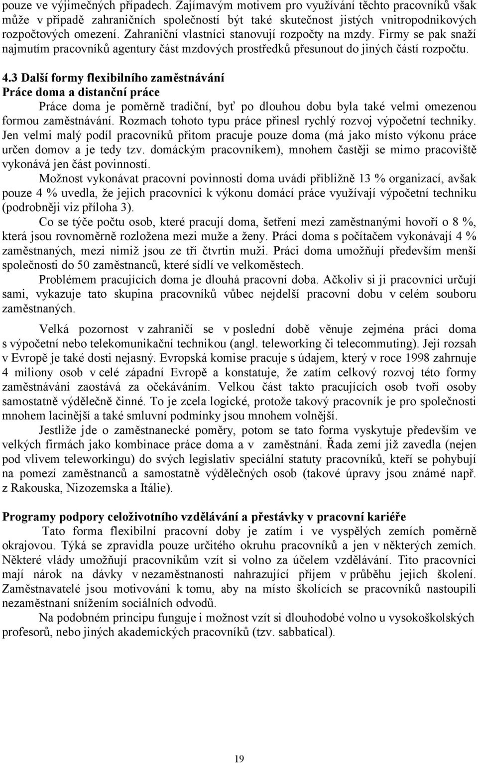 3 Další formy flexibilního zaměstnávání Práce doma a distanční práce Práce doma je poměrně tradiční, byť po dlouhou dobu byla také velmi omezenou formou zaměstnávání.