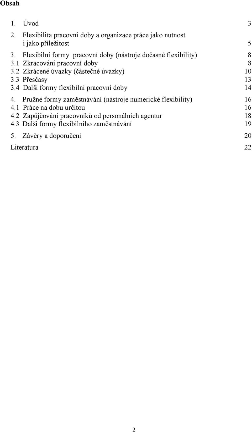 2 Zkrácené úvazky (částečné úvazky) 10 3.3 Přesčasy 13 3.4 Další formy flexibilní pracovní doby 14 4.