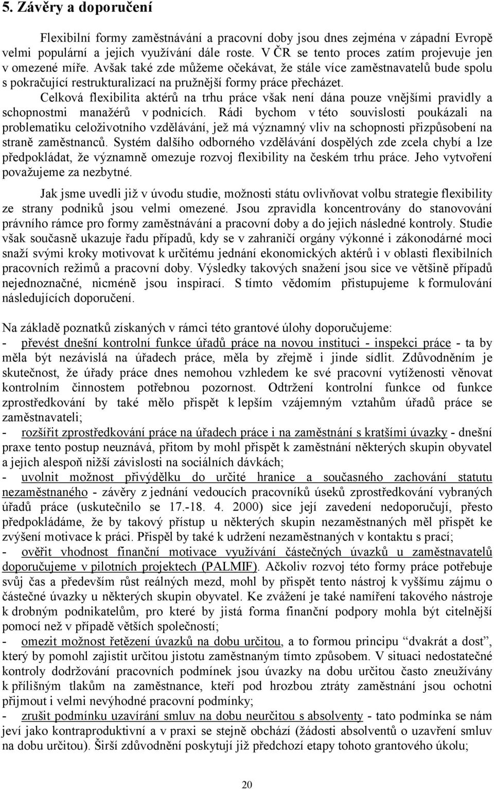 Celková flexibilita aktérů na trhu práce však není dána pouze vnějšími pravidly a schopnostmi manažérů v podnicích.