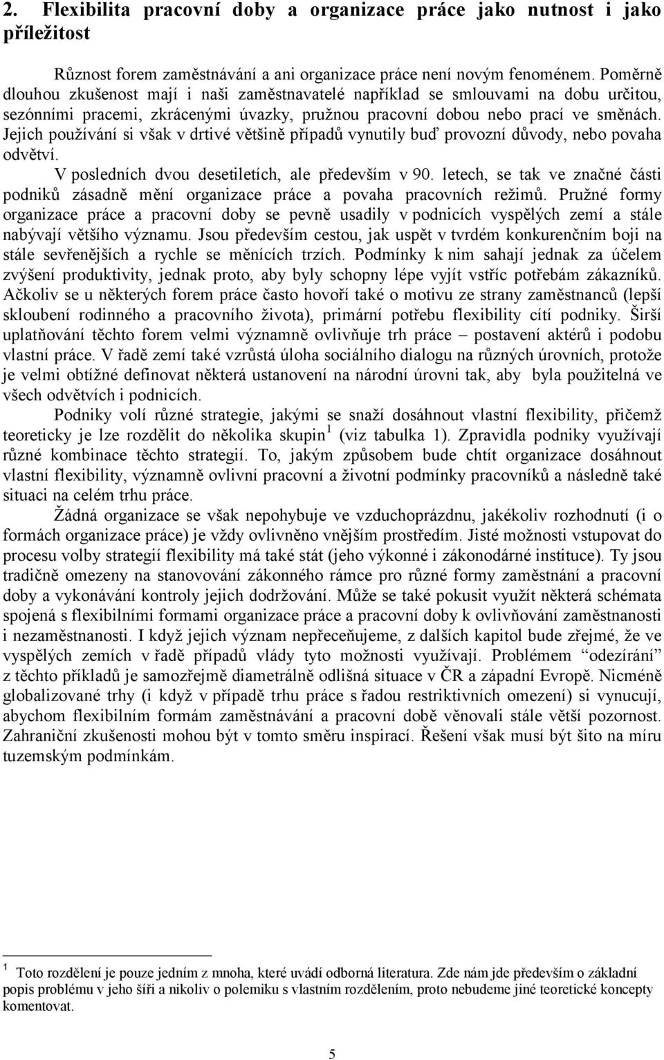 Jejich používání si však v drtivé většině případů vynutily buď provozní důvody, nebo povaha odvětví. V posledních dvou desetiletích, ale především v 90.