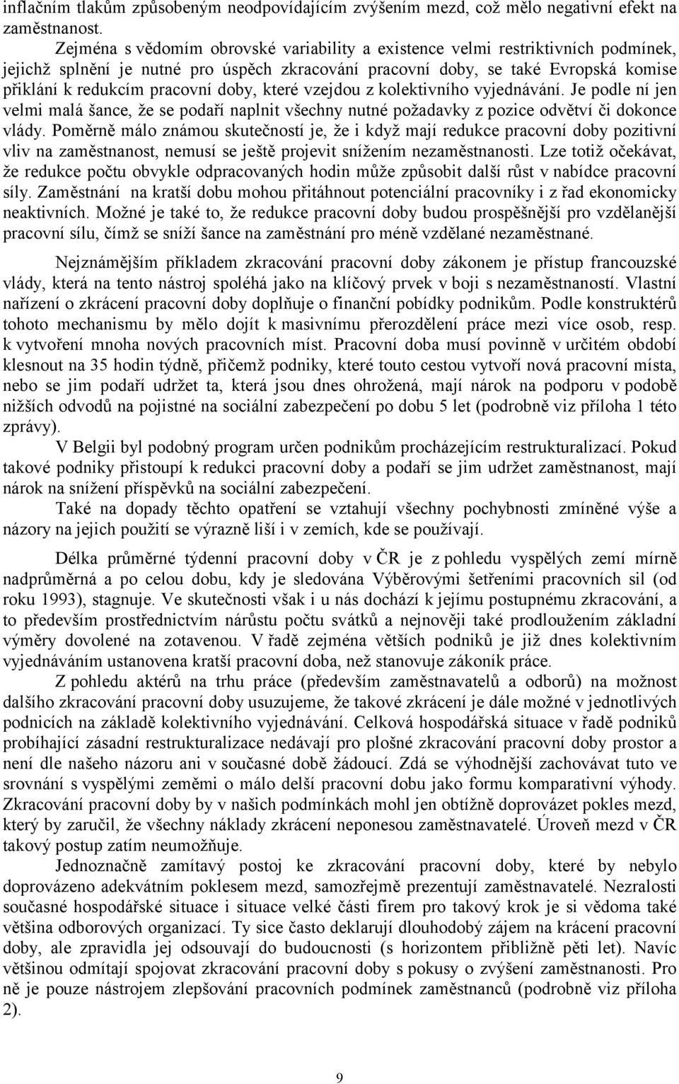 doby, které vzejdou z kolektivního vyjednávání. Je podle ní jen velmi malá šance, že se podaří naplnit všechny nutné požadavky z pozice odvětví či dokonce vlády.