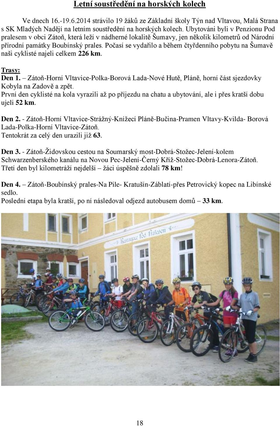 Počasí se vydařilo a během čtyřdenního pobytu na Šumavě naši cyklisté najeli celkem 226 km. Trasy: Den 1.
