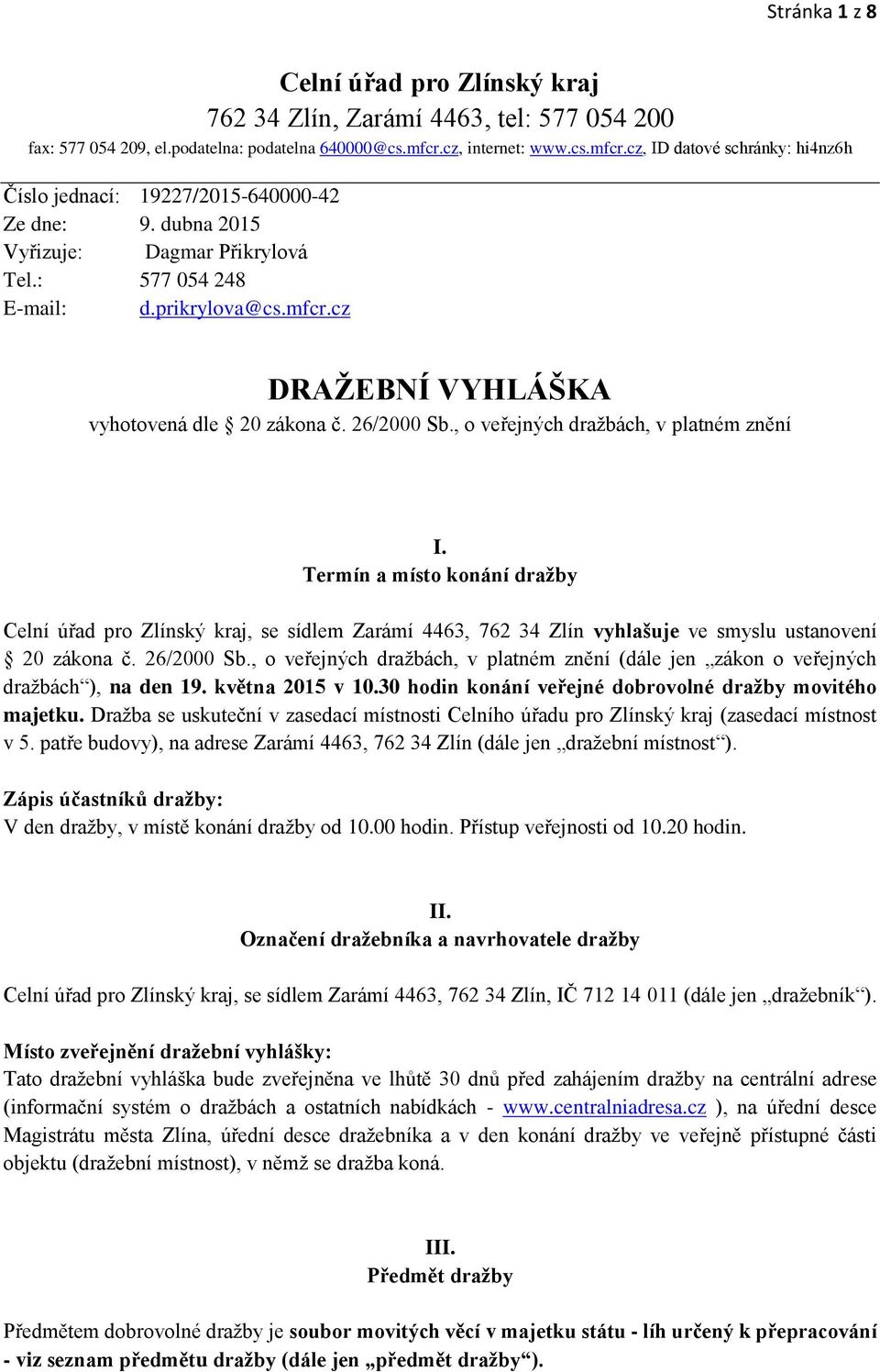 26/2000 Sb., o veřejných dražbách, v platném znění I. Termín a místo konání dražby Celní úřad pro Zlínský kraj, se sídlem Zarámí 4463, 762 34 Zlín vyhlašuje ve smyslu ustanovení 20 zákona č.