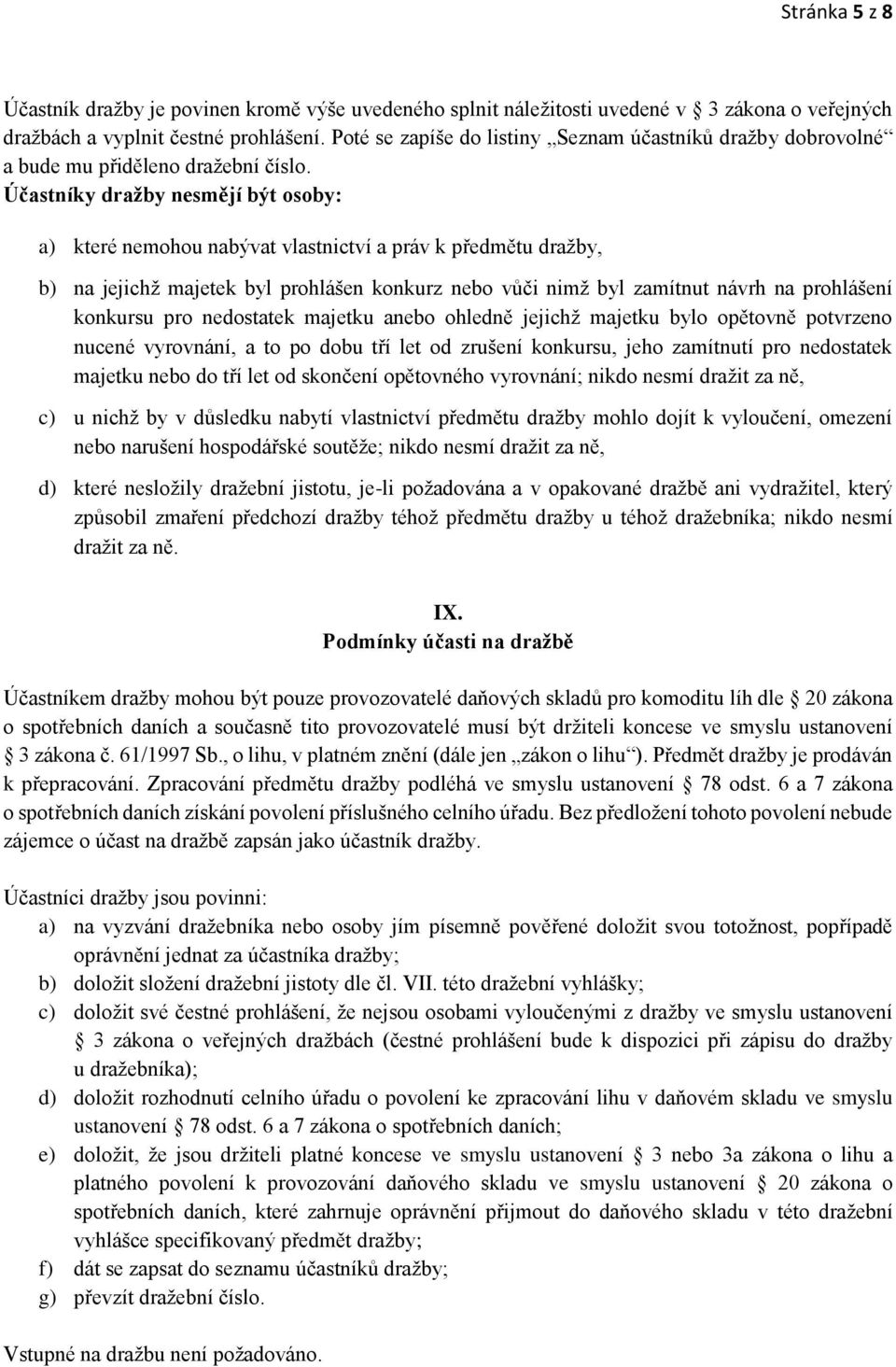 Účastníky dražby nesmějí být osoby: a) které nemohou nabývat vlastnictví a práv k předmětu dražby, b) na jejichž majetek byl prohlášen konkurz nebo vůči nimž byl zamítnut návrh na prohlášení konkursu