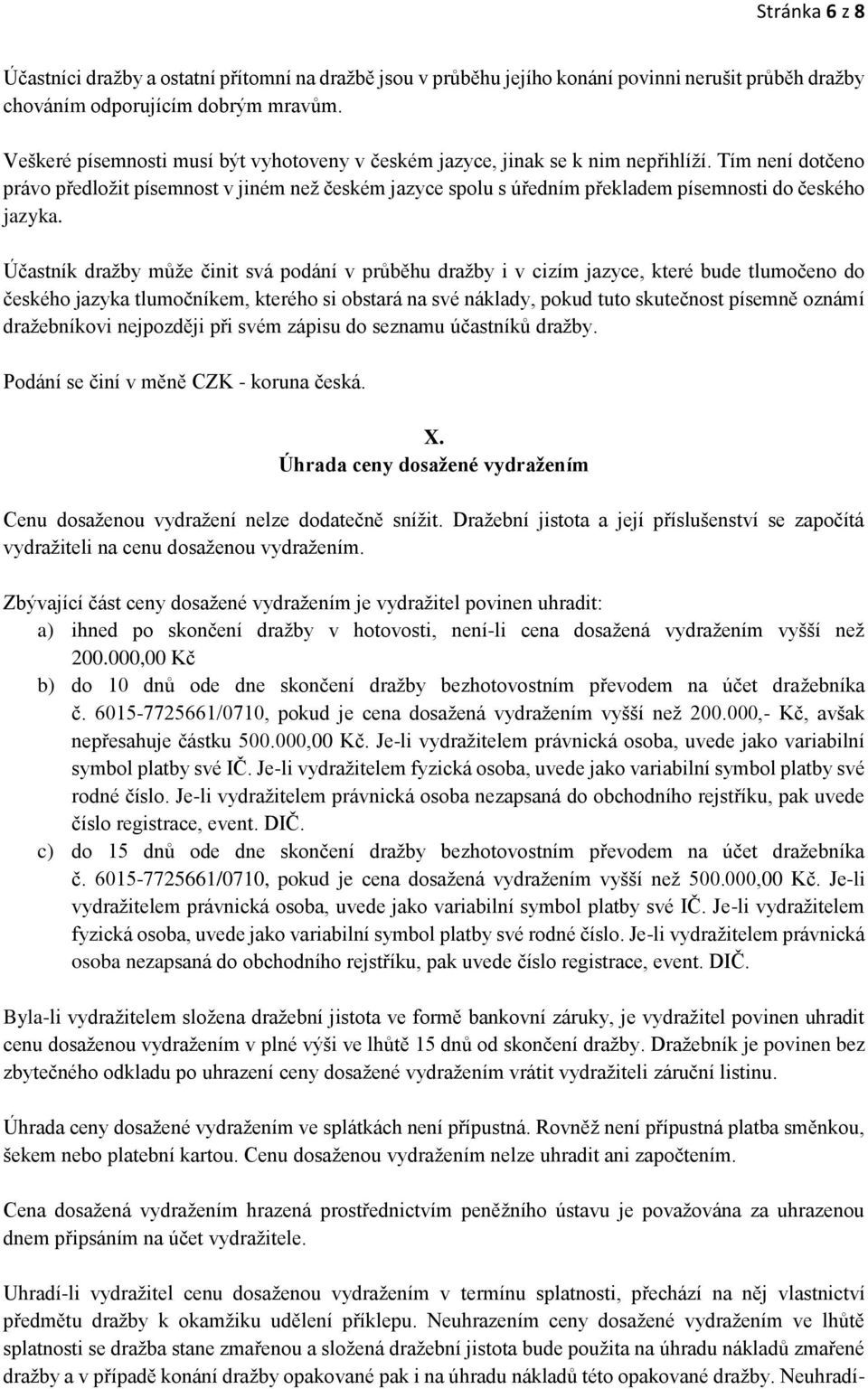 Tím není dotčeno právo předložit písemnost v jiném než českém jazyce spolu s úředním překladem písemnosti do českého jazyka.