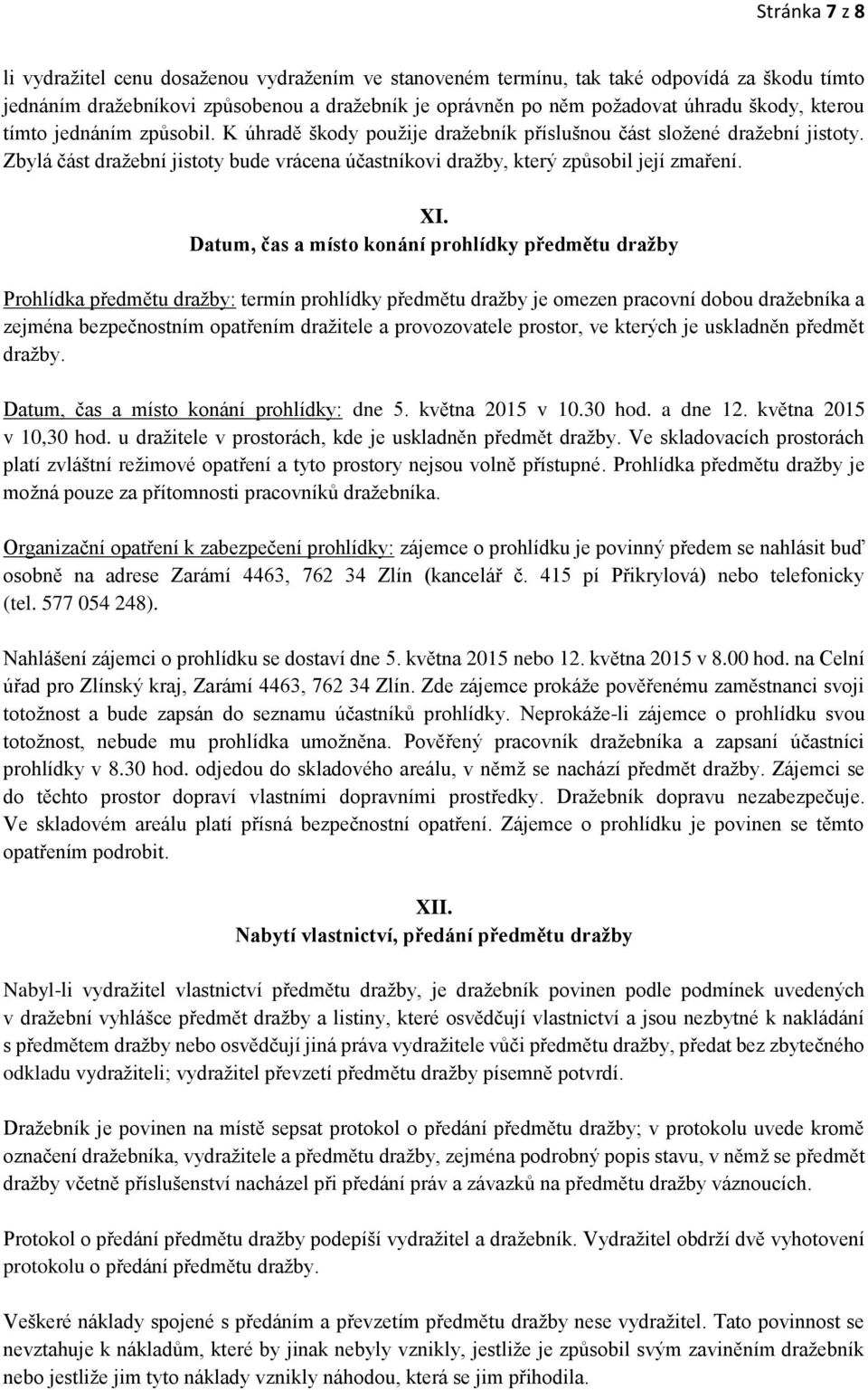 Datum, čas a místo konání prohlídky předmětu dražby Prohlídka předmětu dražby: termín prohlídky předmětu dražby je omezen pracovní dobou dražebníka a zejména bezpečnostním opatřením dražitele a