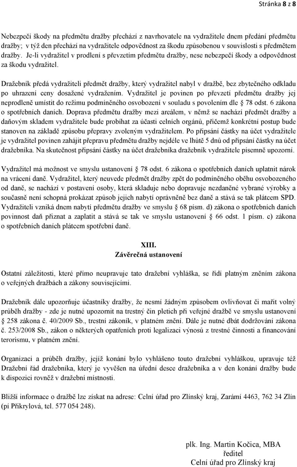 Dražebník předá vydražiteli předmět dražby, který vydražitel nabyl v dražbě, bez zbytečného odkladu po uhrazení ceny dosažené vydražením.