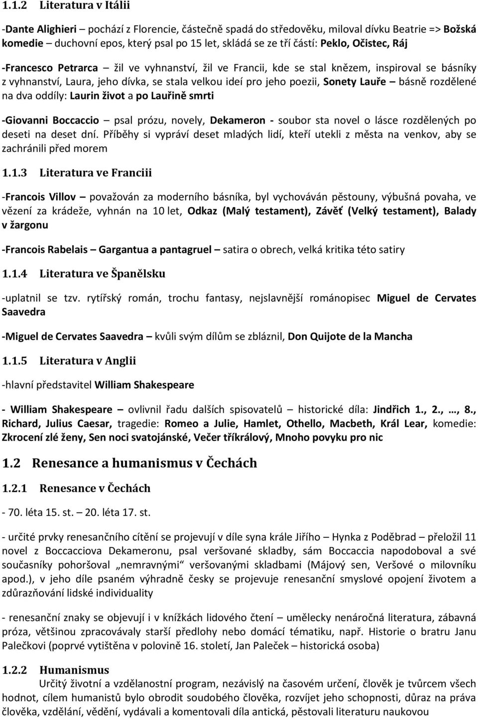 Lauře básně rozdělené na dva oddíly: Laurin život a po Lauřině smrti -Giovanni Boccaccio psal prózu, novely, Dekameron - soubor sta novel o lásce rozdělených po deseti na deset dní.