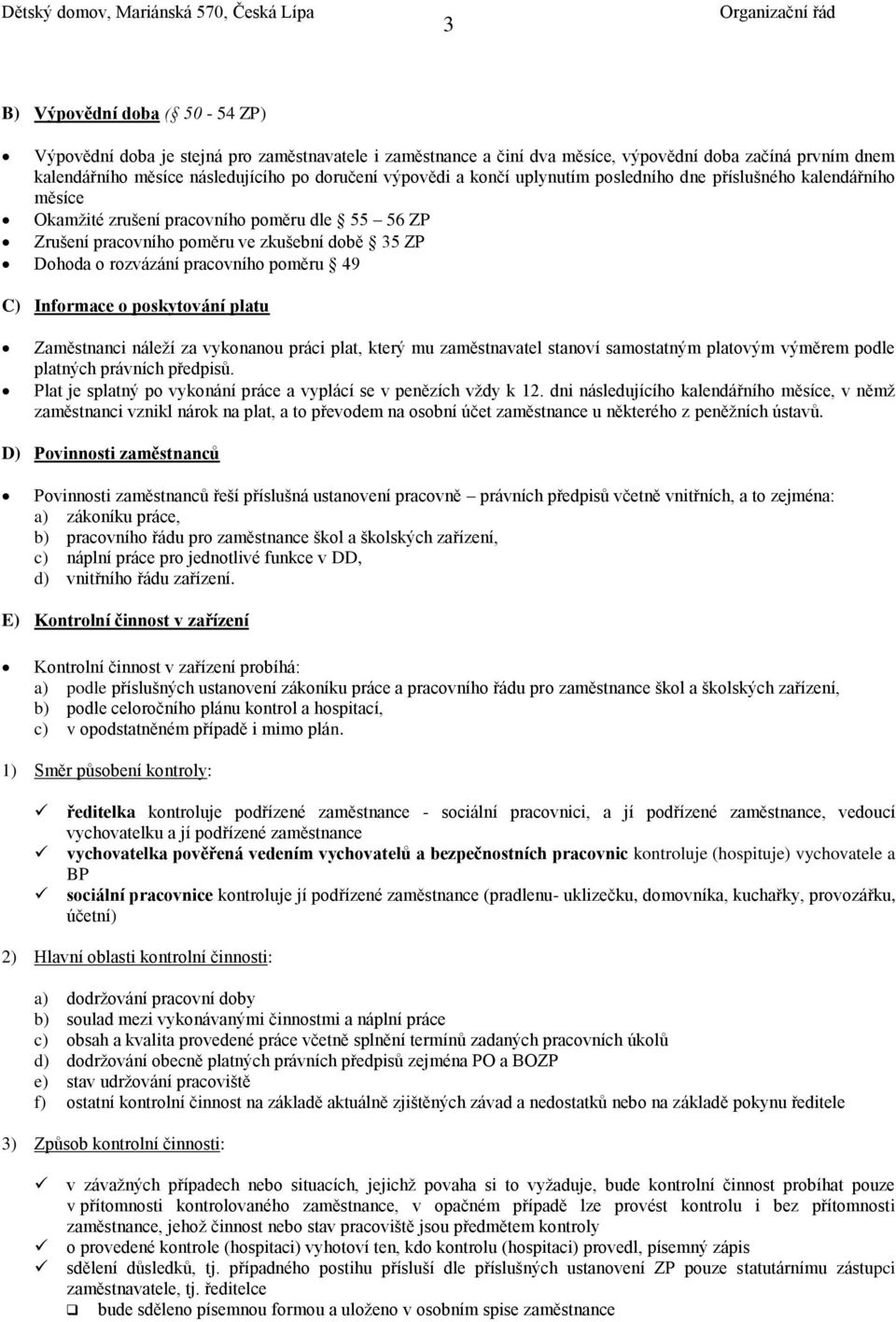 C) Informace o poskytování platu Zaměstnanci náleží za vykonanou práci plat, který mu zaměstnavatel stanoví samostatným platovým výměrem podle platných právních předpisů.